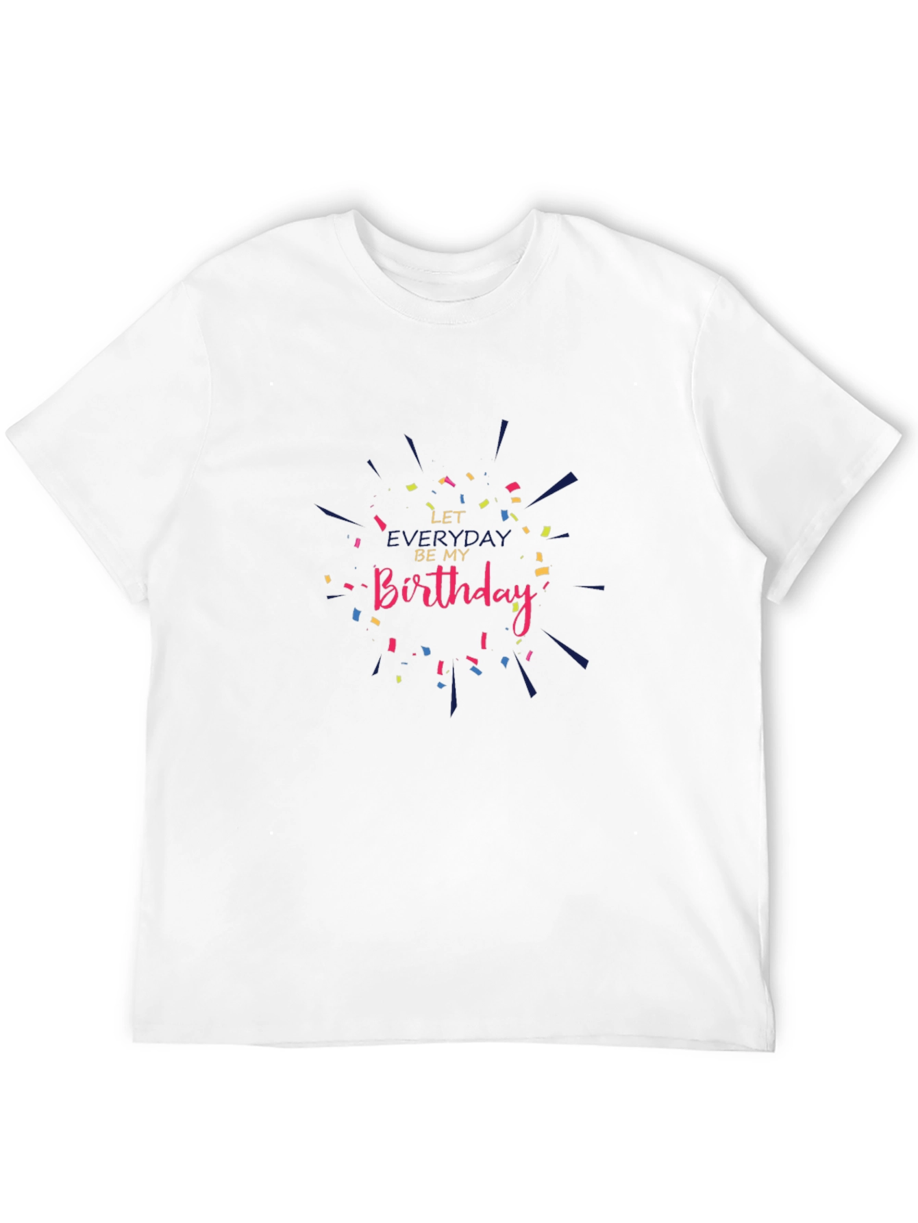 Let Everyday Be My Birthday T-Shirt