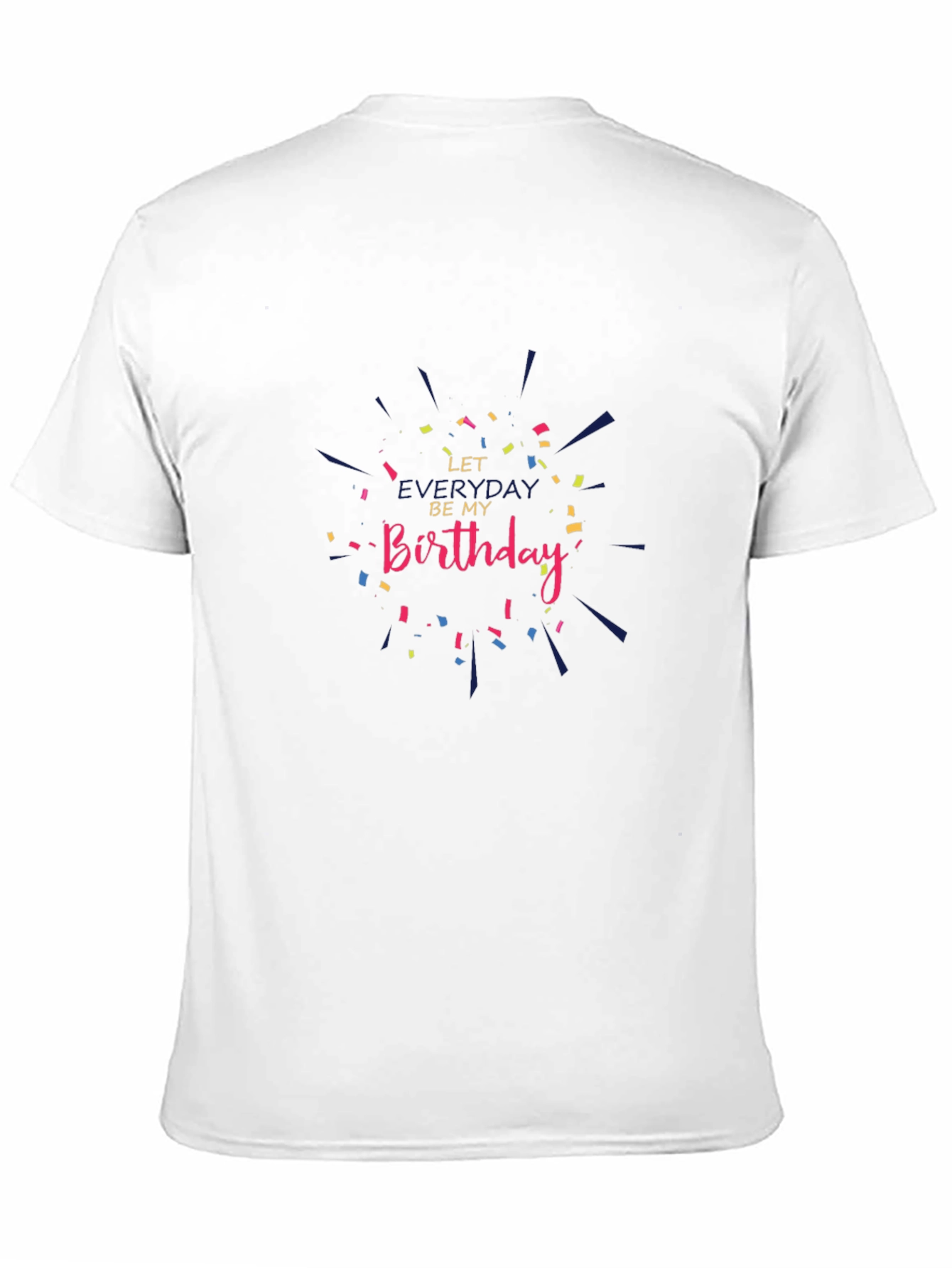 Let Everyday Be My Birthday T-Shirt