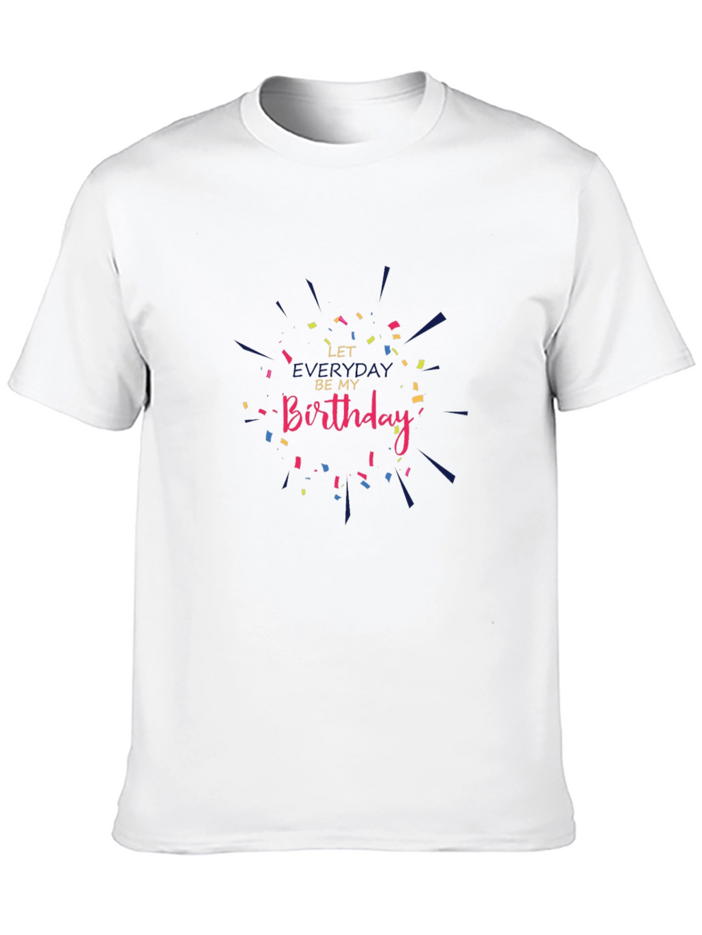 Let Everyday Be My Birthday T-Shirt