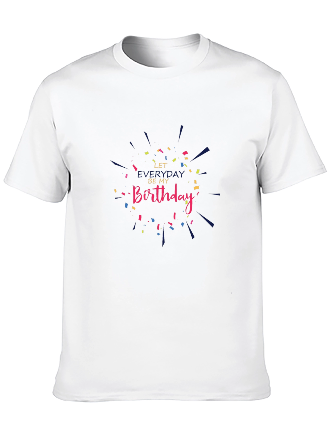 Let Everyday Be My Birthday T-Shirt