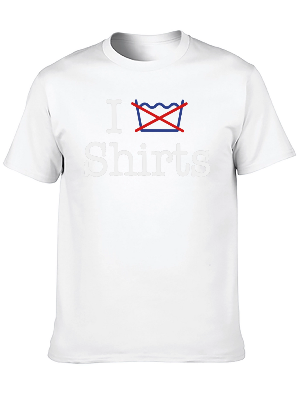 I Dont Wash Shirts - Graphic Tee