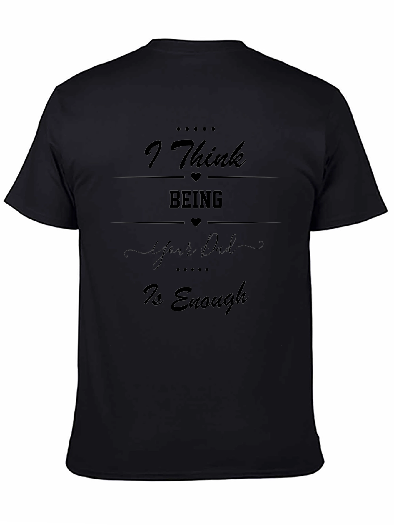 I Think Being Your Dad Is Enough T-Shirt - Black