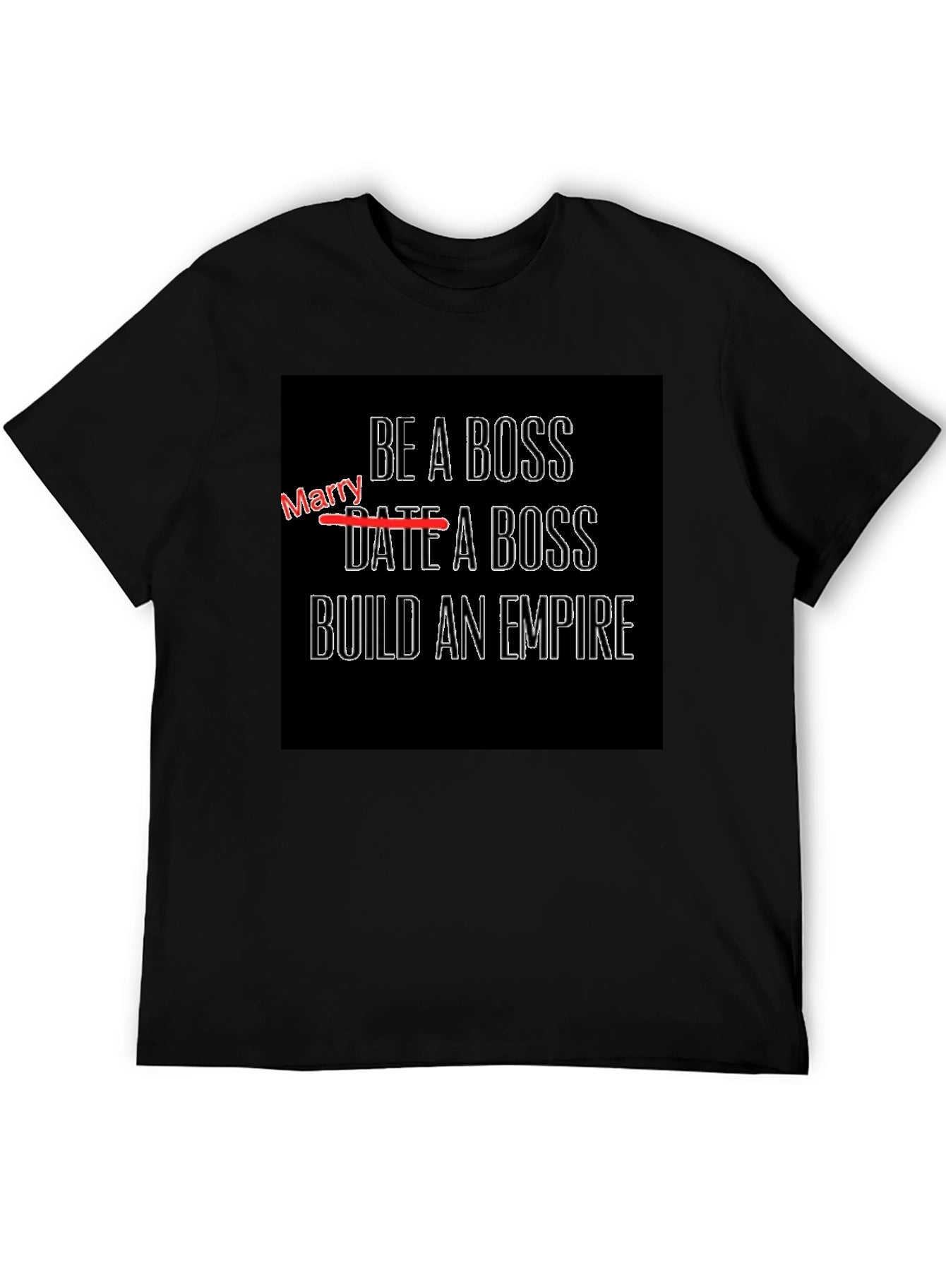 Be a Boss T-Shirt - Date a Boss Build an Empire!