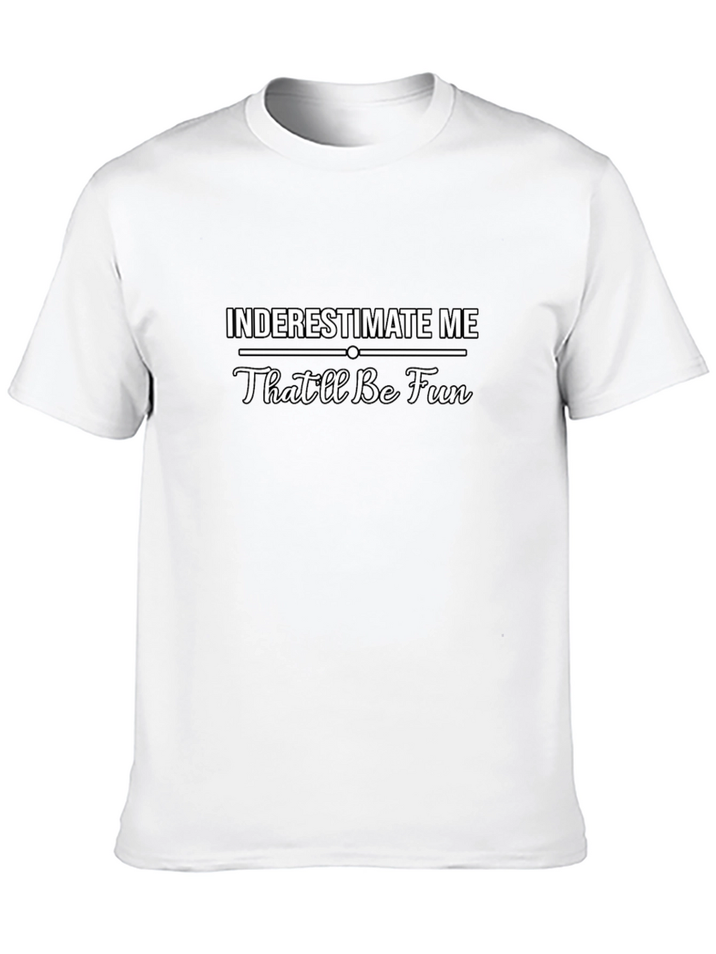 Inderestimate Me - Funny Sarcastic T-Shirt