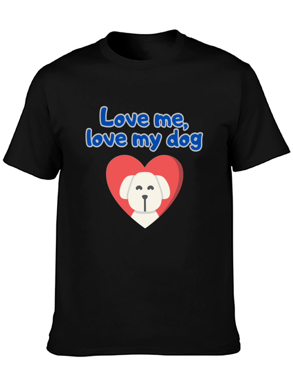 Love Me Love My Dog T-Shirt
