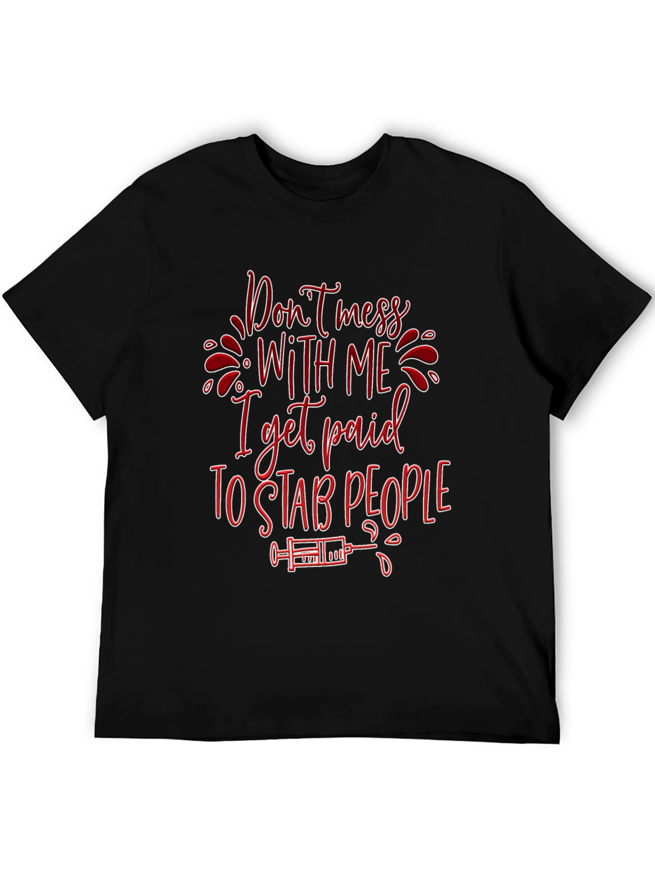 Funny Nurse T-Shirt: Dont Mess with Me I Get Paid to Stab