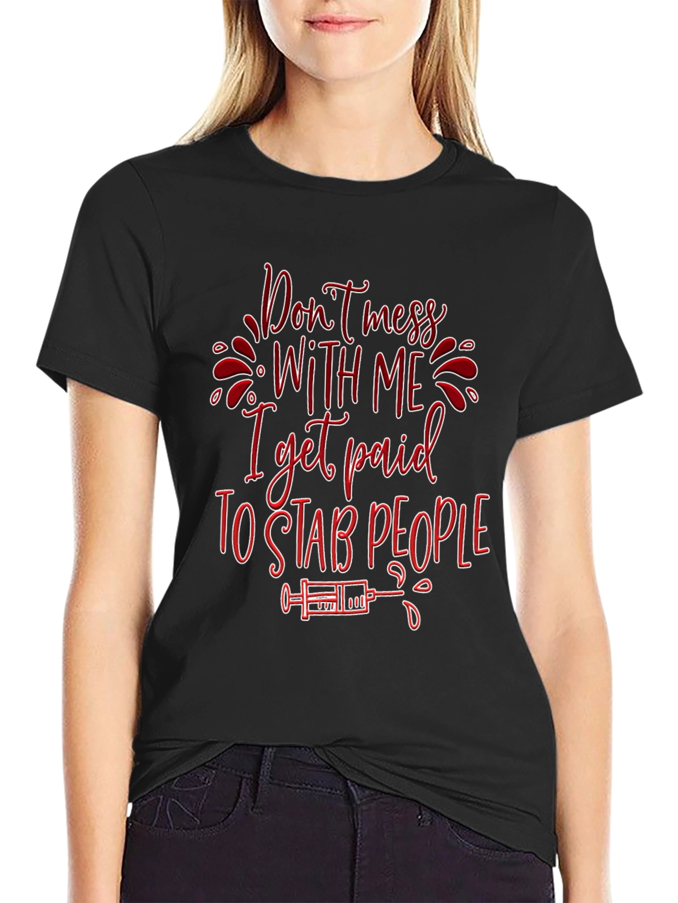 Funny Nurse T-Shirt: Dont Mess with Me I Get Paid to Stab