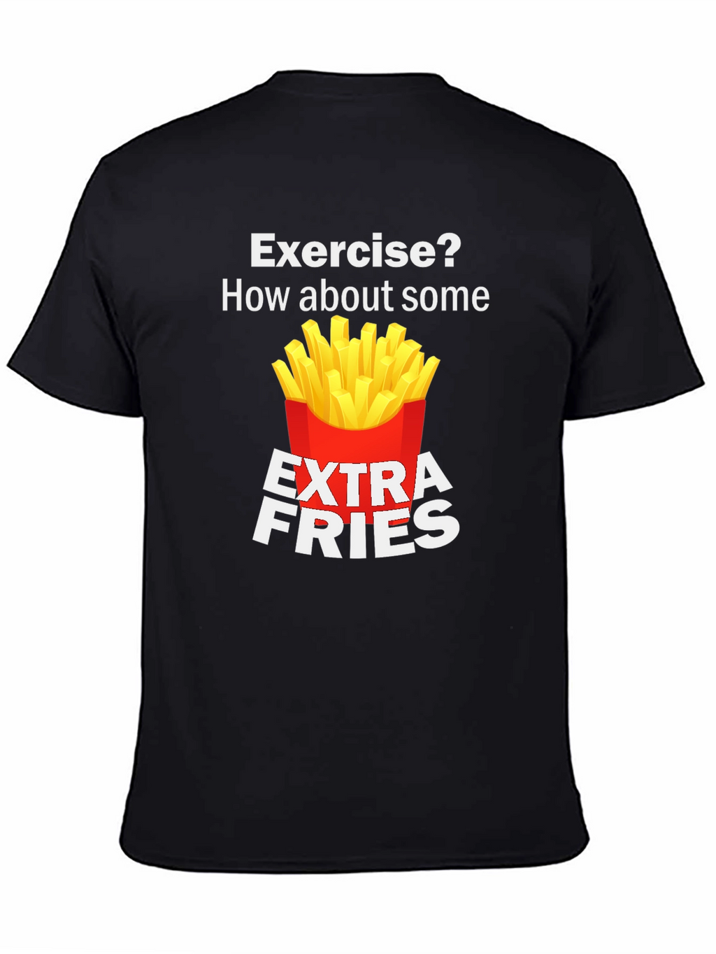 Exercise? Extra Fries Funny T-Shirt