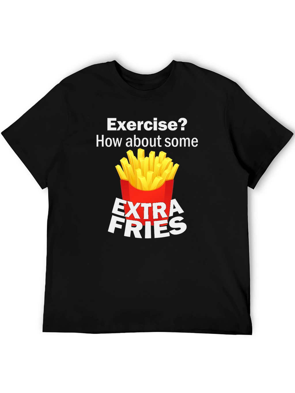 Exercise? Extra Fries Funny T-Shirt
