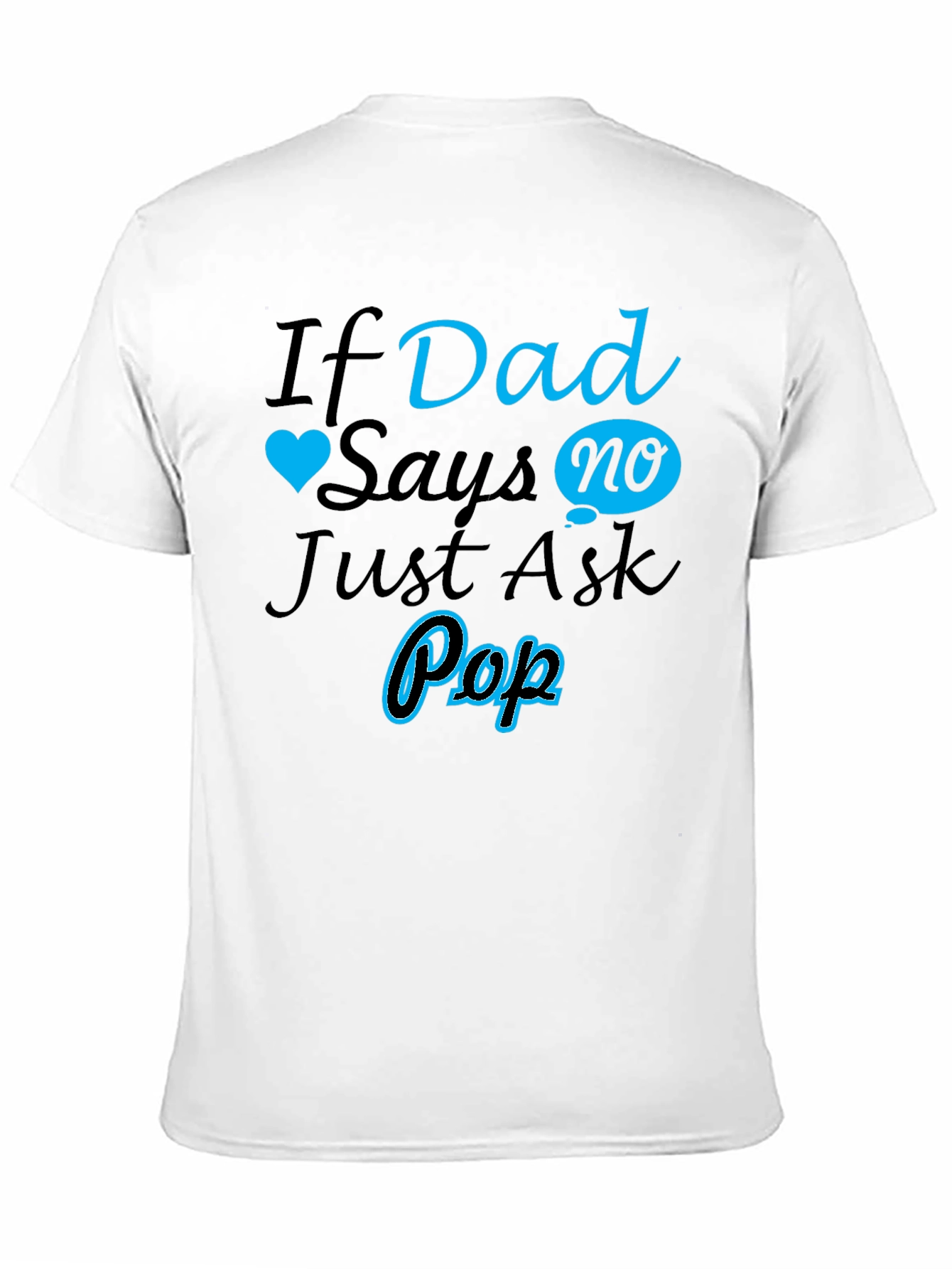 If Dad Says No Ask Pop T-Shirt