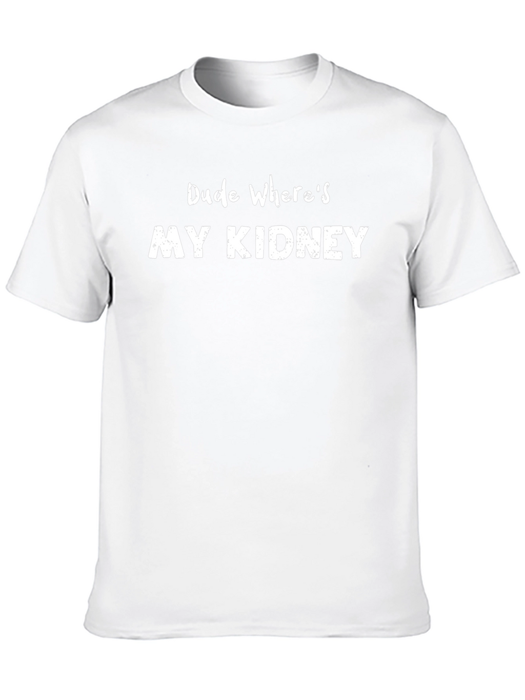 Dude Wheres My Kidney Funny T-Shirt