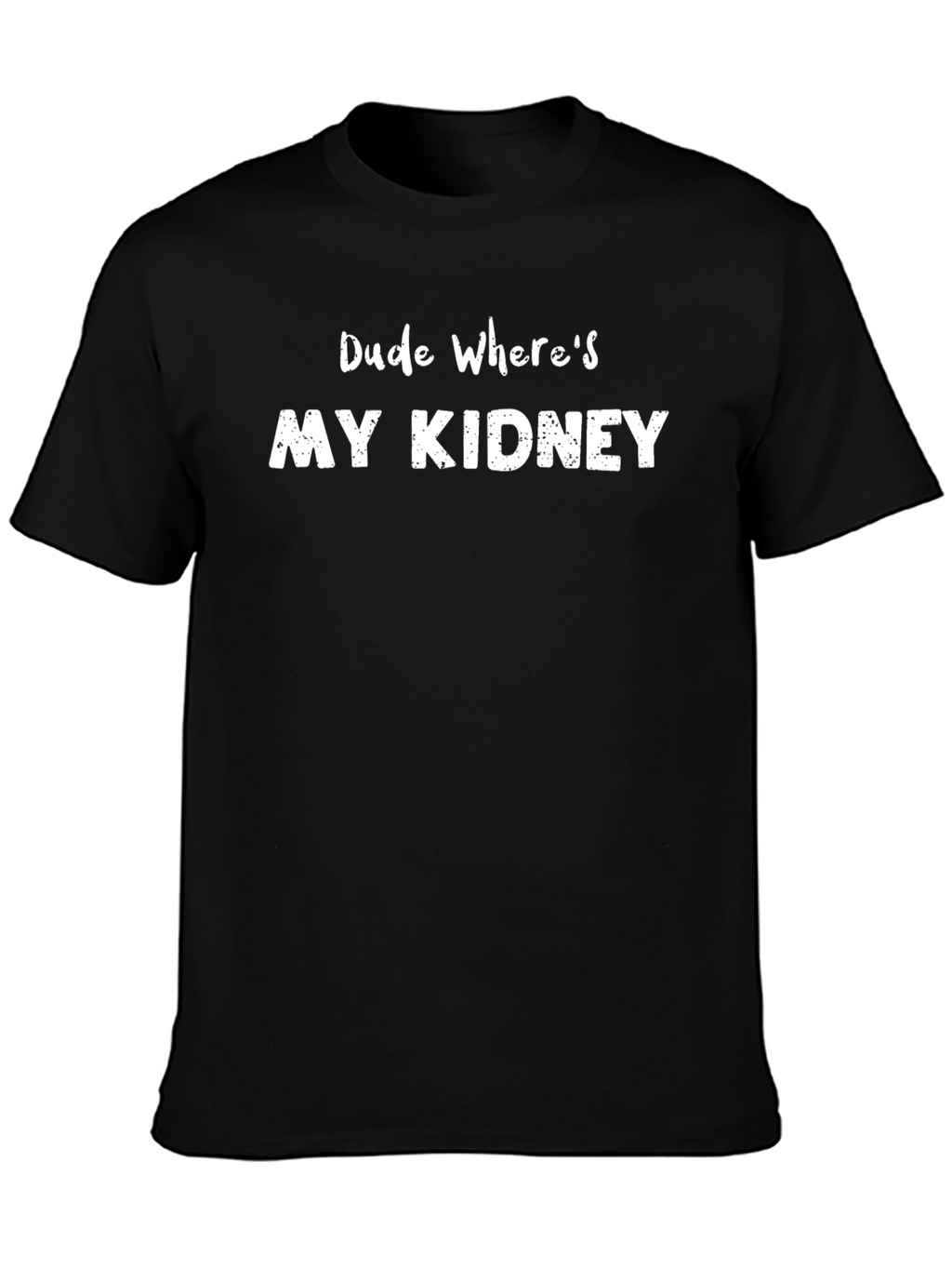 Dude Wheres My Kidney Funny T-Shirt