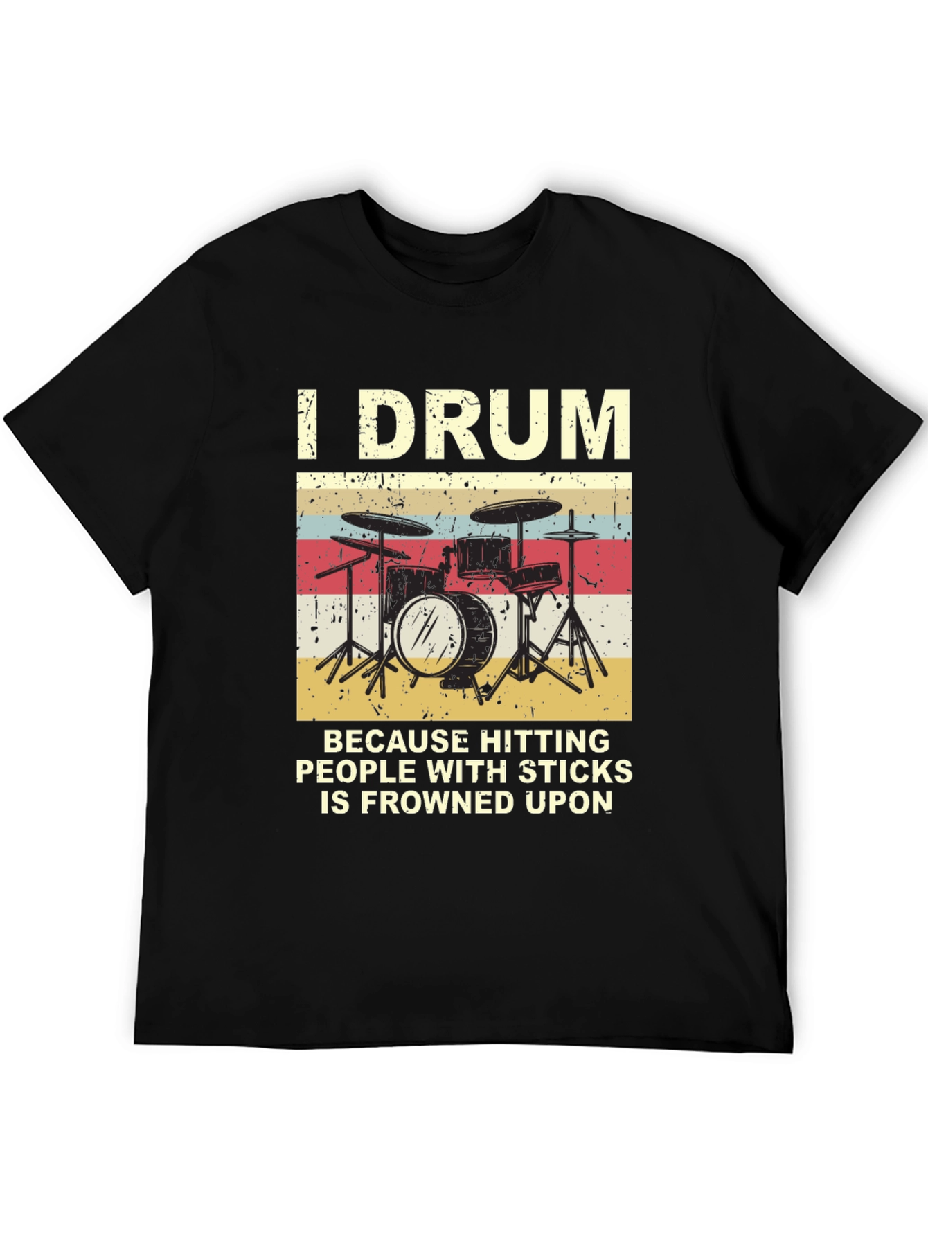 I Drum Because Hitting People With Sticks T-Shirt