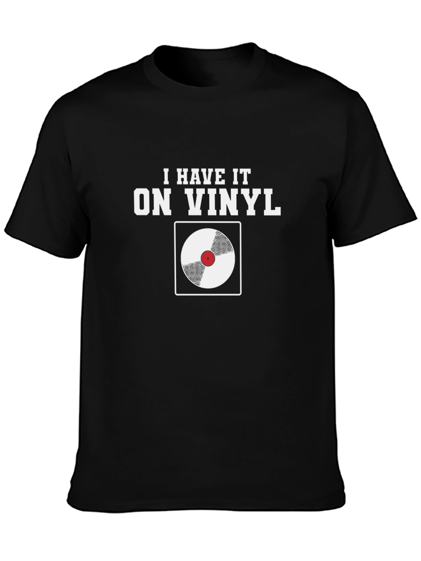 I Have It On Vinyl T-Shirt - Music Lover Tee