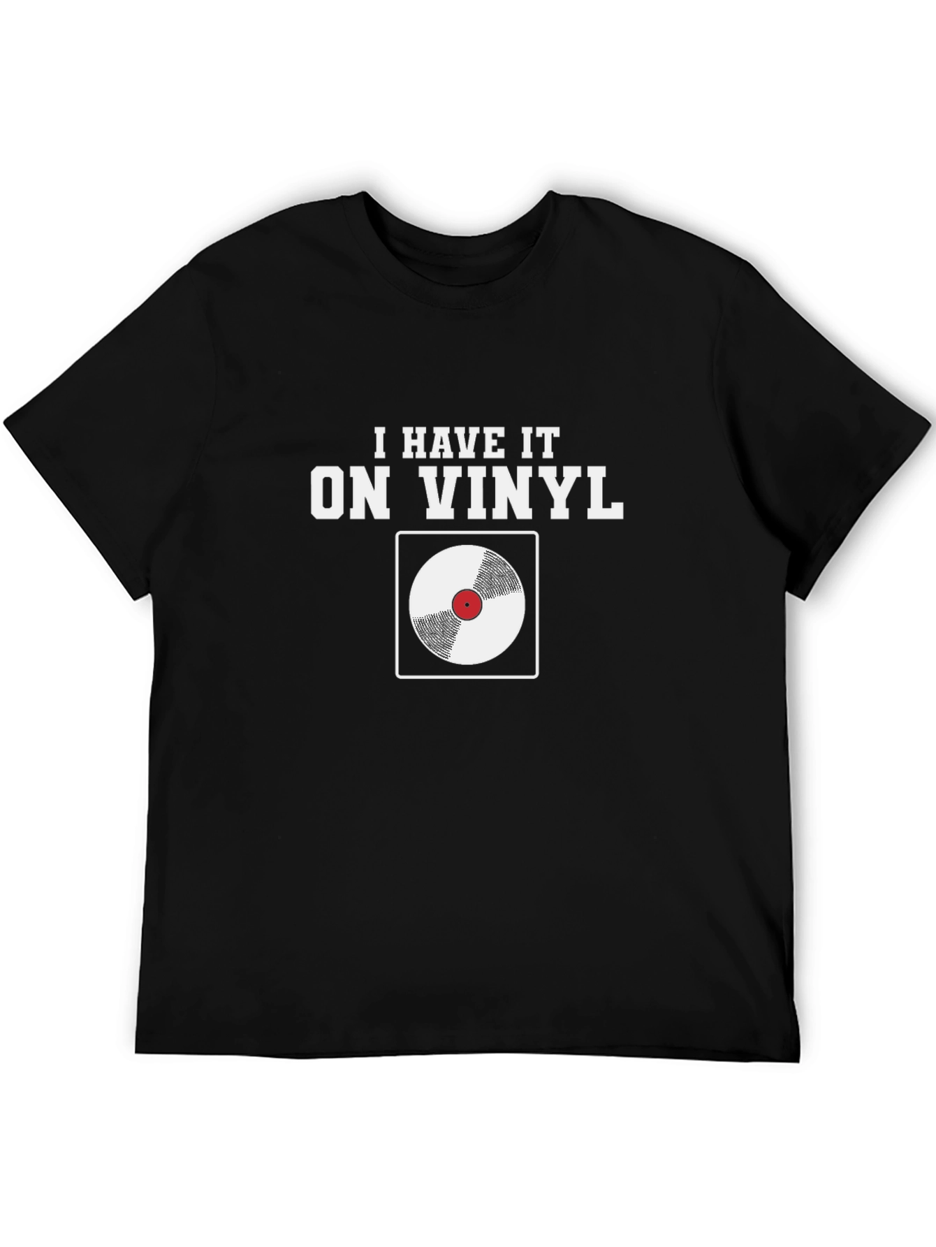 I Have It On Vinyl T-Shirt - Music Lover Tee