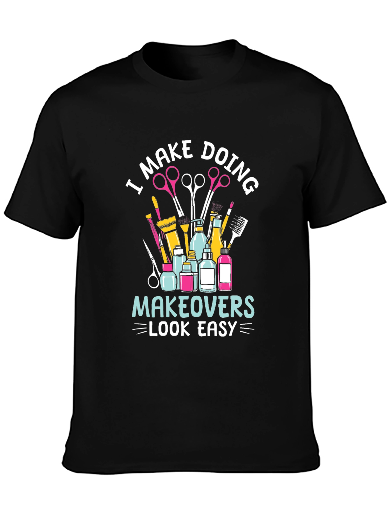 Makeup Artist T-Shirt - I Make Doing Makeovers Look Easy