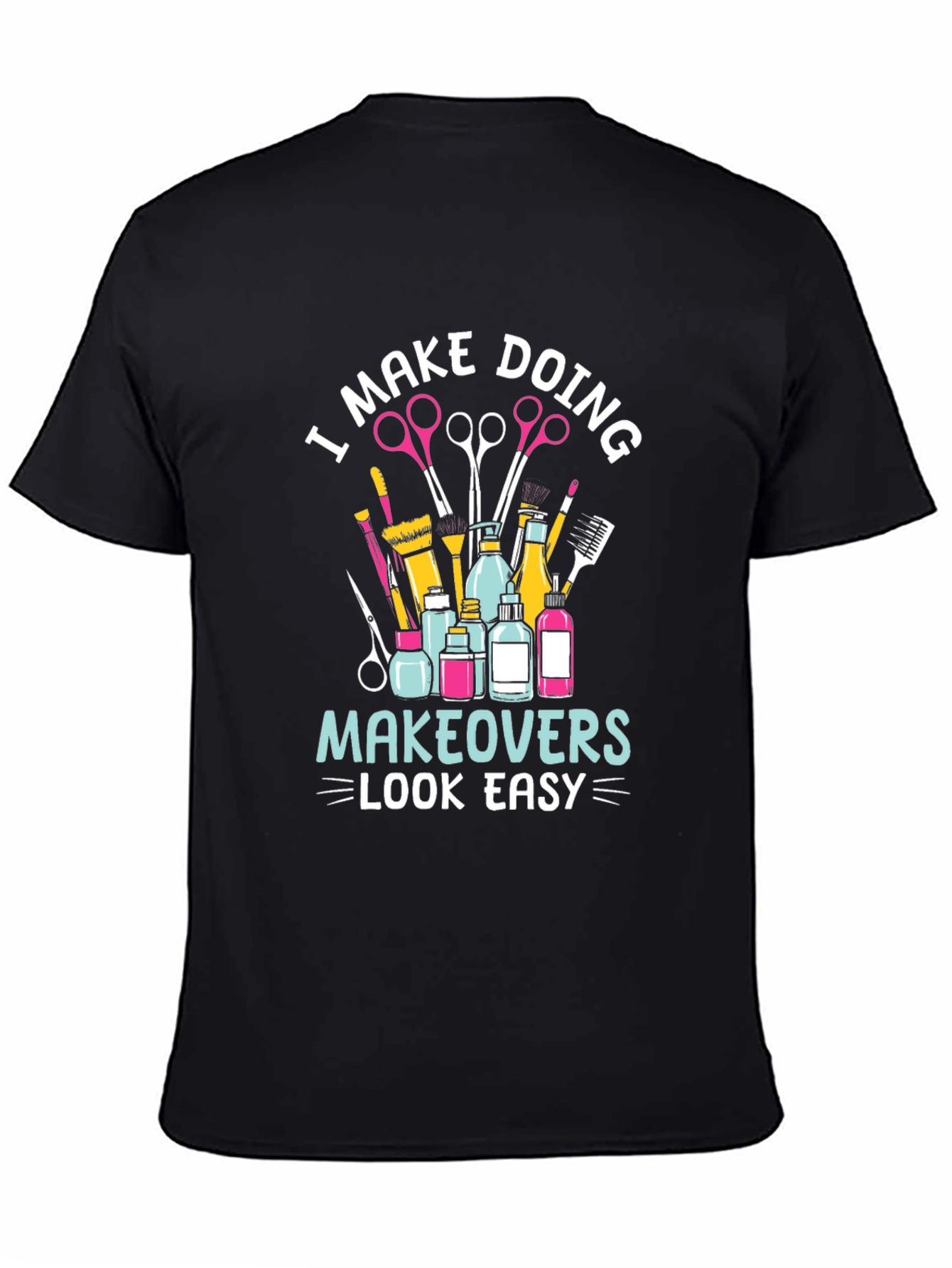 Makeup Artist T-Shirt - I Make Doing Makeovers Look Easy