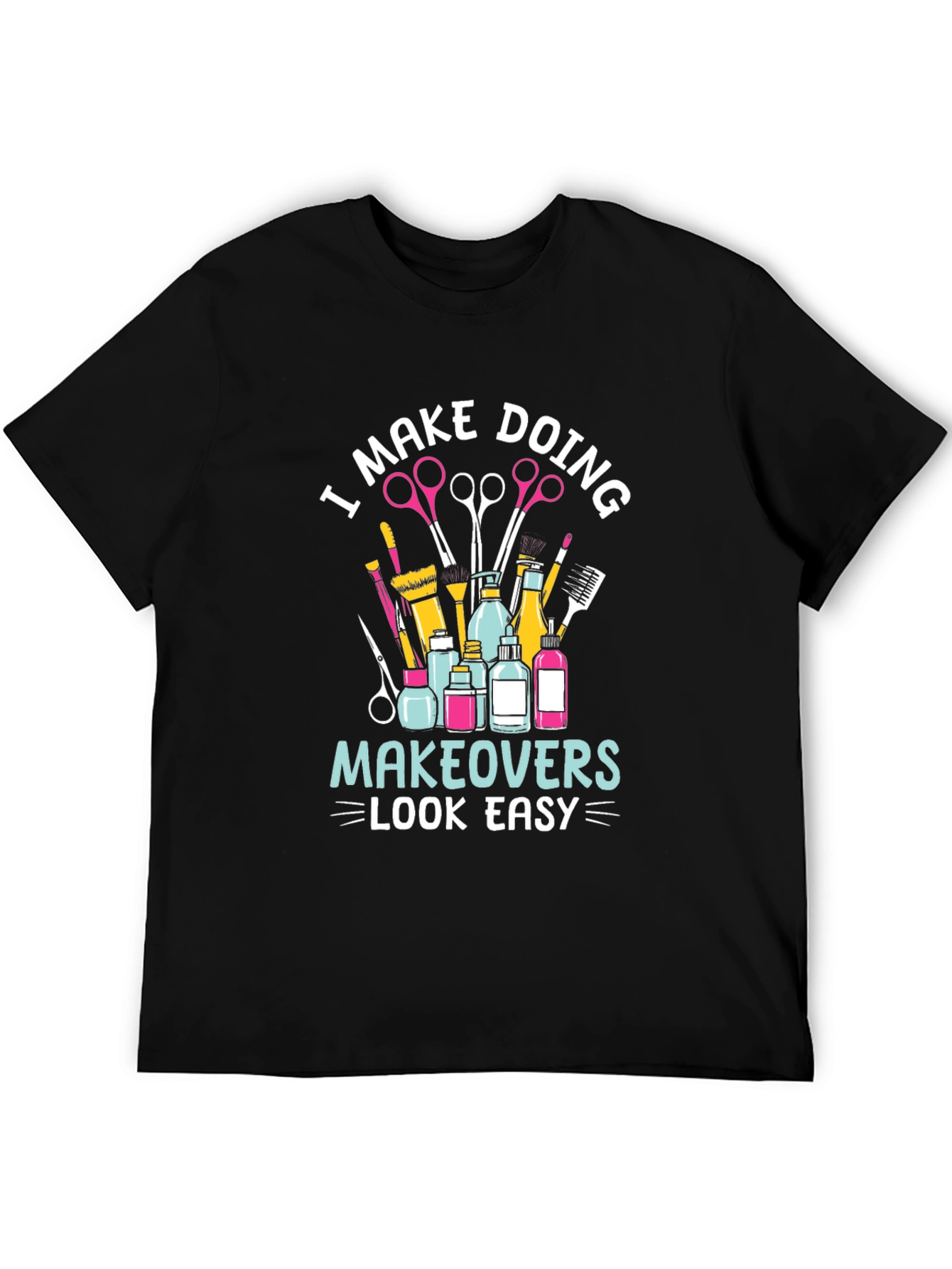 Makeup Artist T-Shirt - I Make Doing Makeovers Look Easy