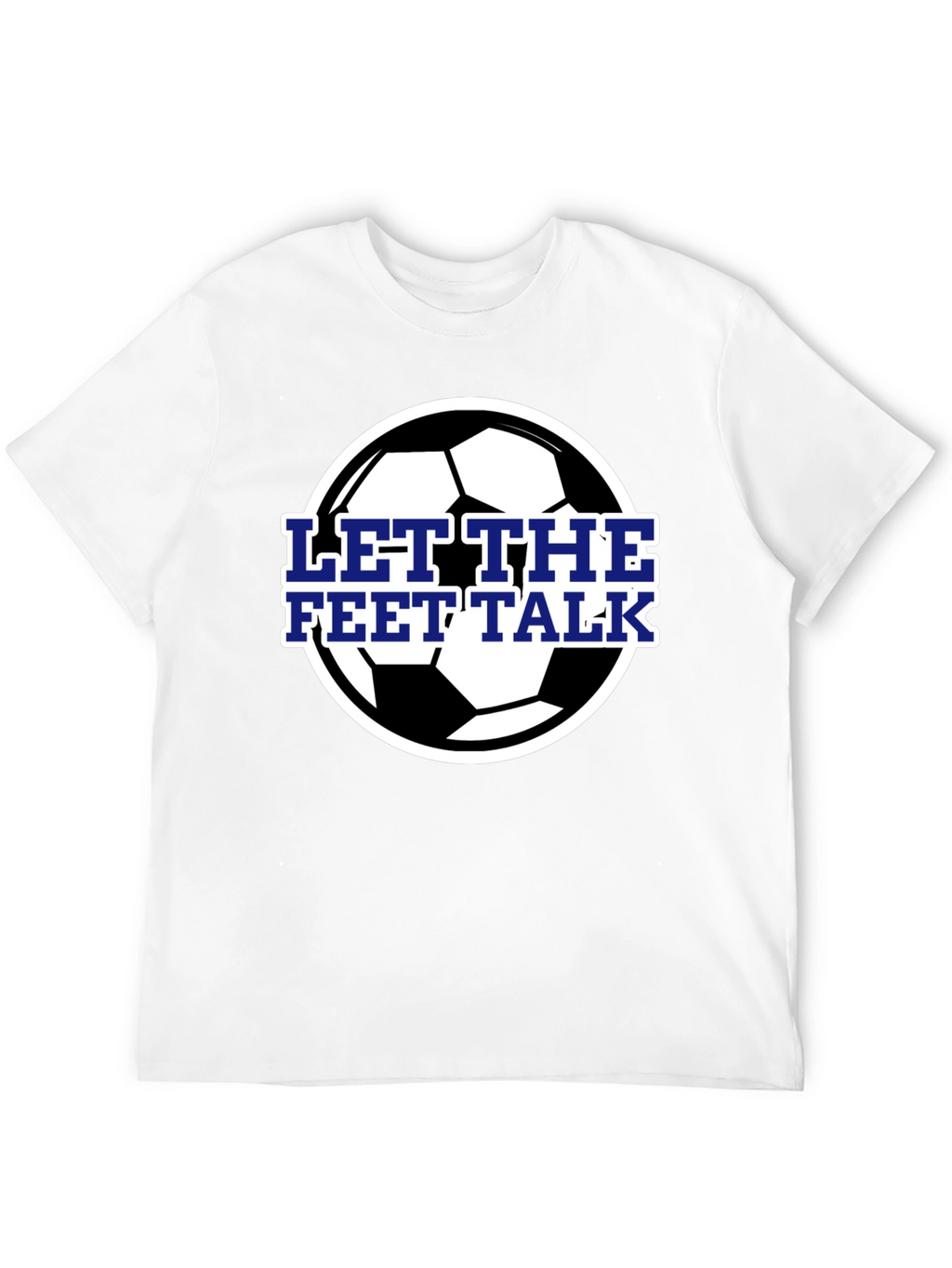 Let The Feet Talk Soccer Ball T-Shirt