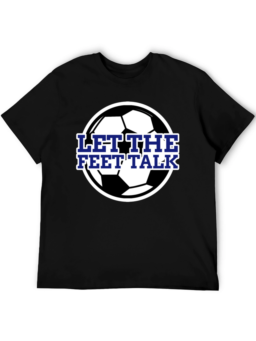 Let The Feet Talk Soccer Ball T-Shirt