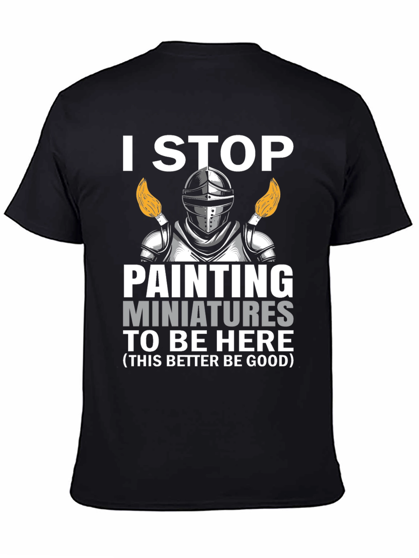 I Stop Painting Miniatures T-Shirt - Hobbyist Knight Tee