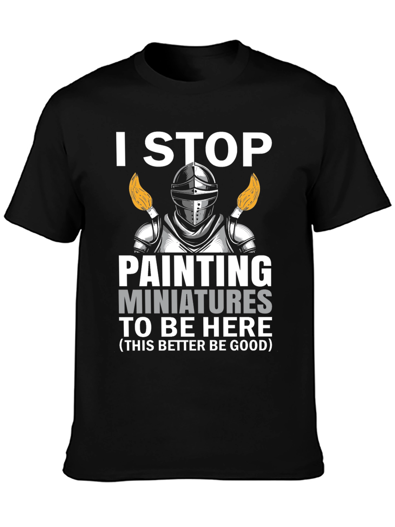 I Stop Painting Miniatures T-Shirt - Hobbyist Knight Tee