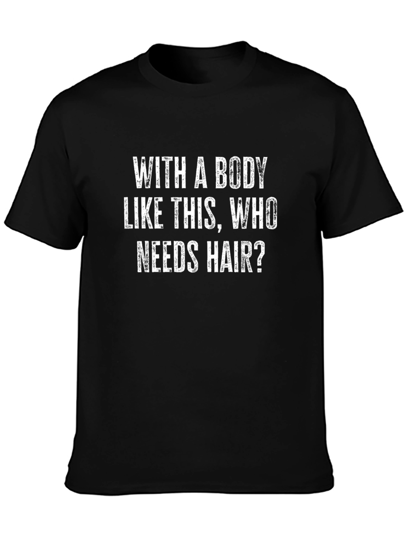Funny Bald Guy T-Shirt - Body Like This Who Needs Hair?