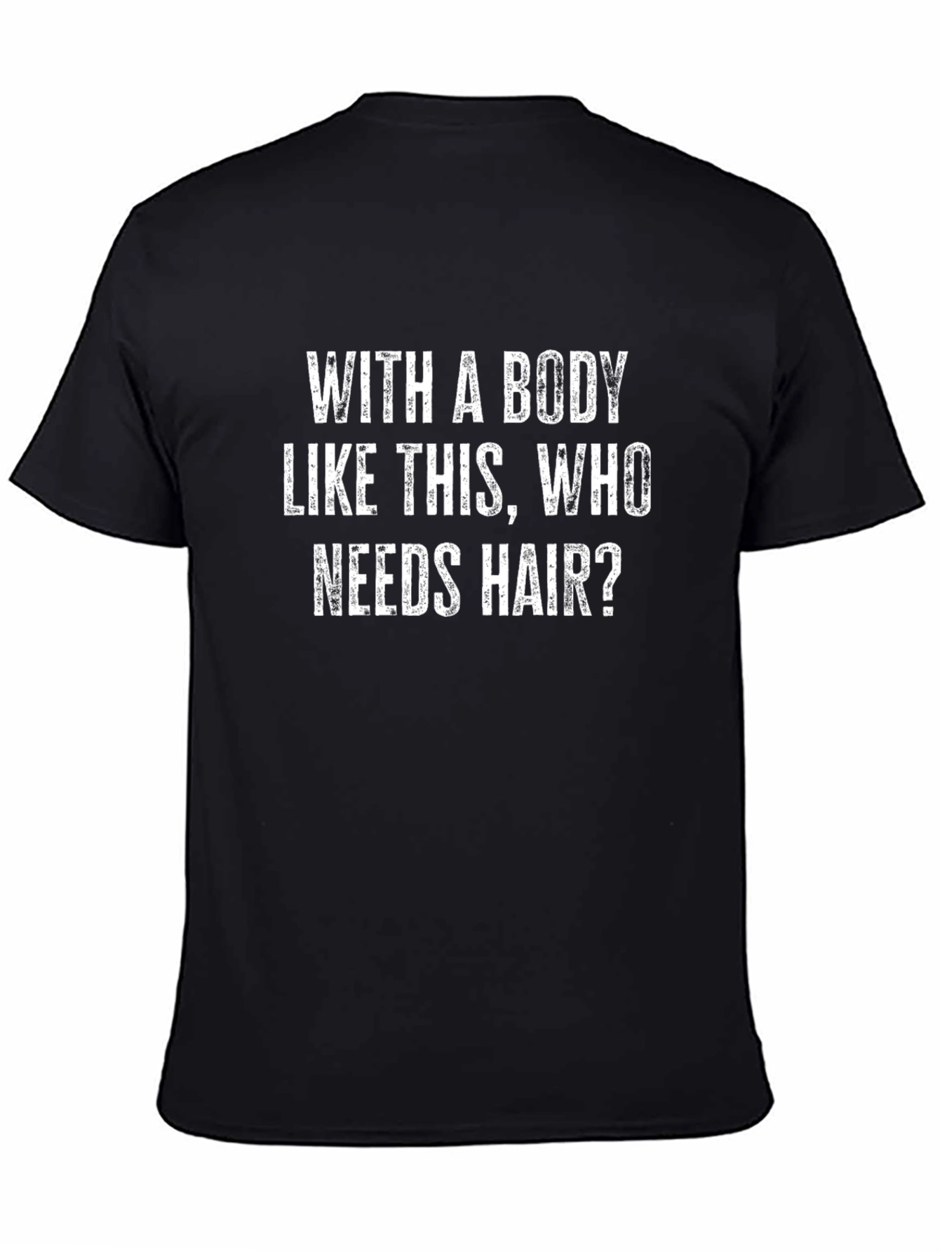 Funny Bald Guy T-Shirt - Body Like This Who Needs Hair?