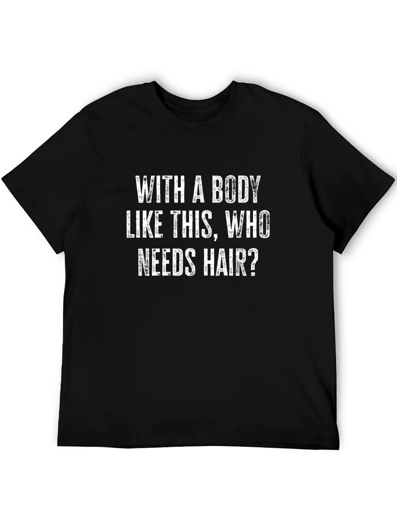 Funny Bald Guy T-Shirt - Body Like This Who Needs Hair?