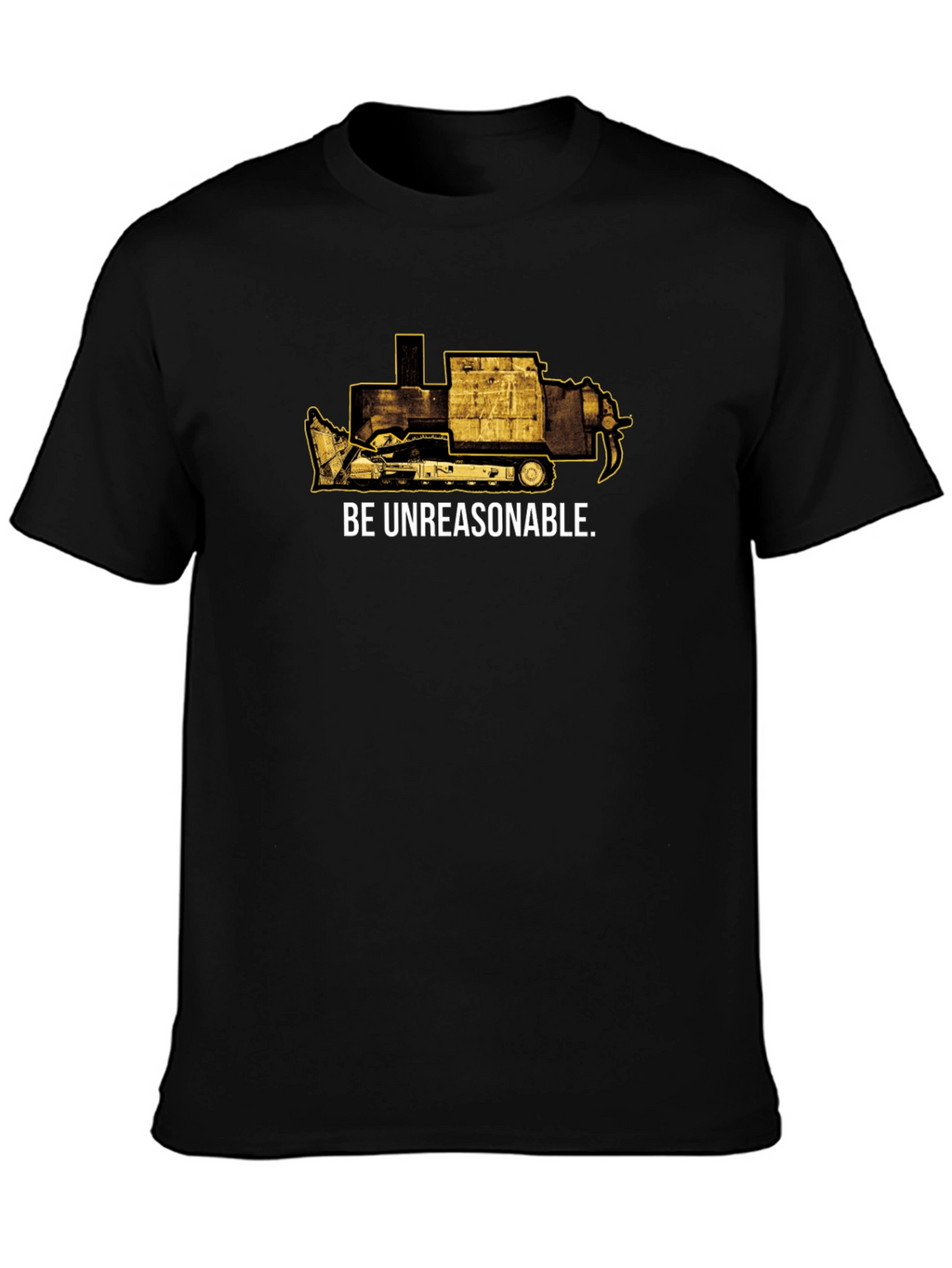 Be Unreasonable Tee - Bulldozer Graphic T-Shirt