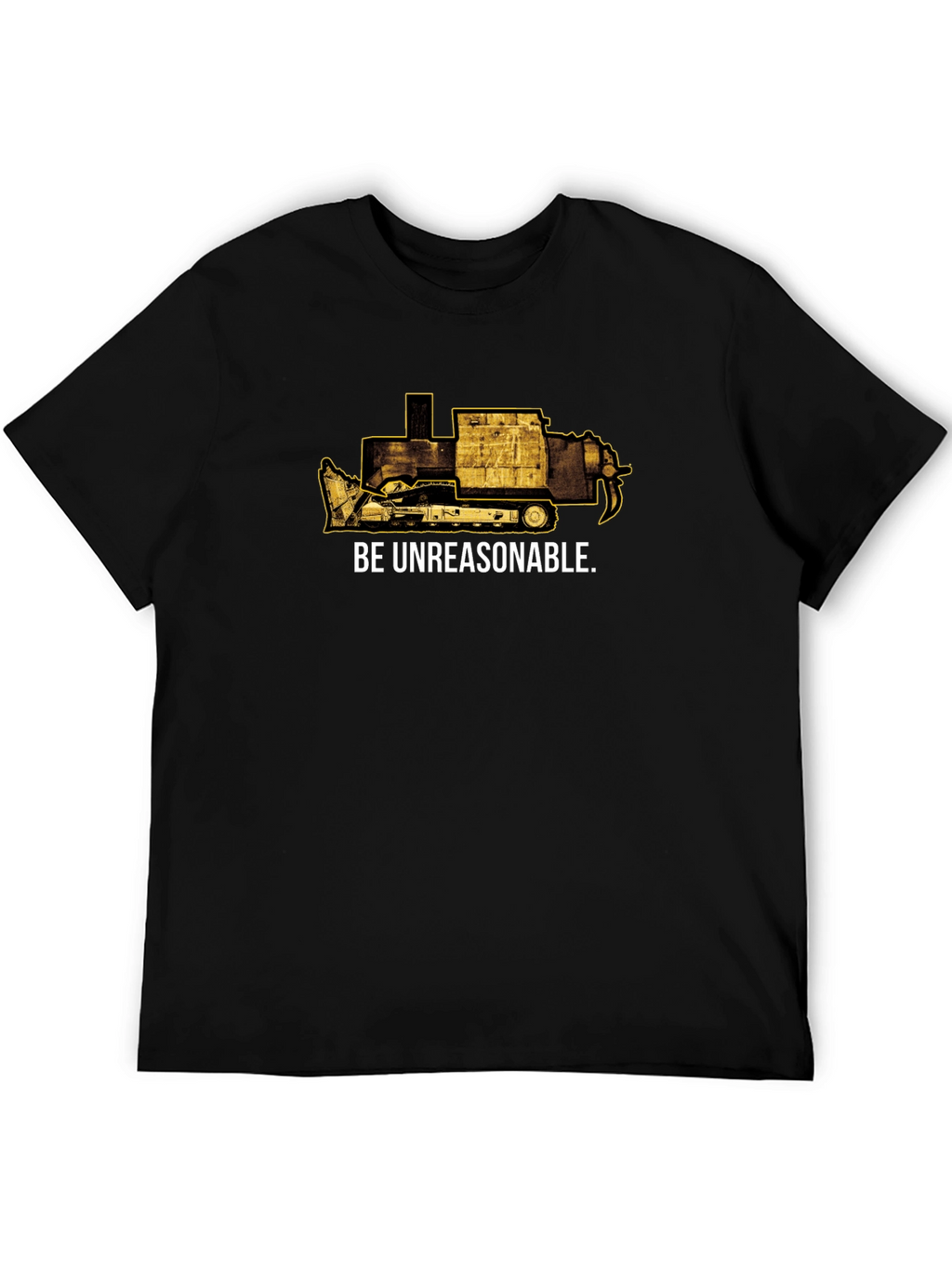 Be Unreasonable Tee - Bulldozer Graphic T-Shirt