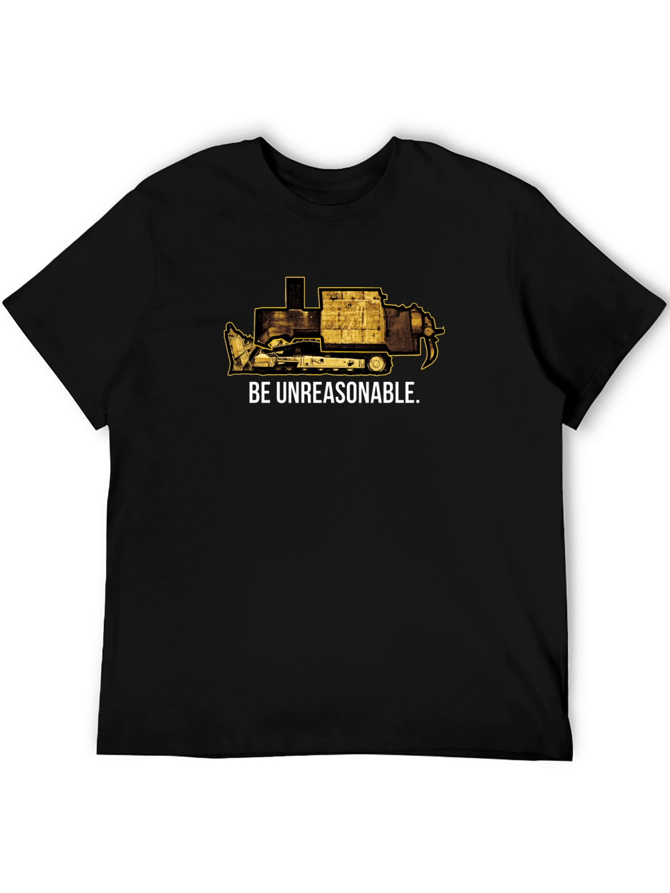 Be Unreasonable Tee - Bulldozer Graphic T-Shirt