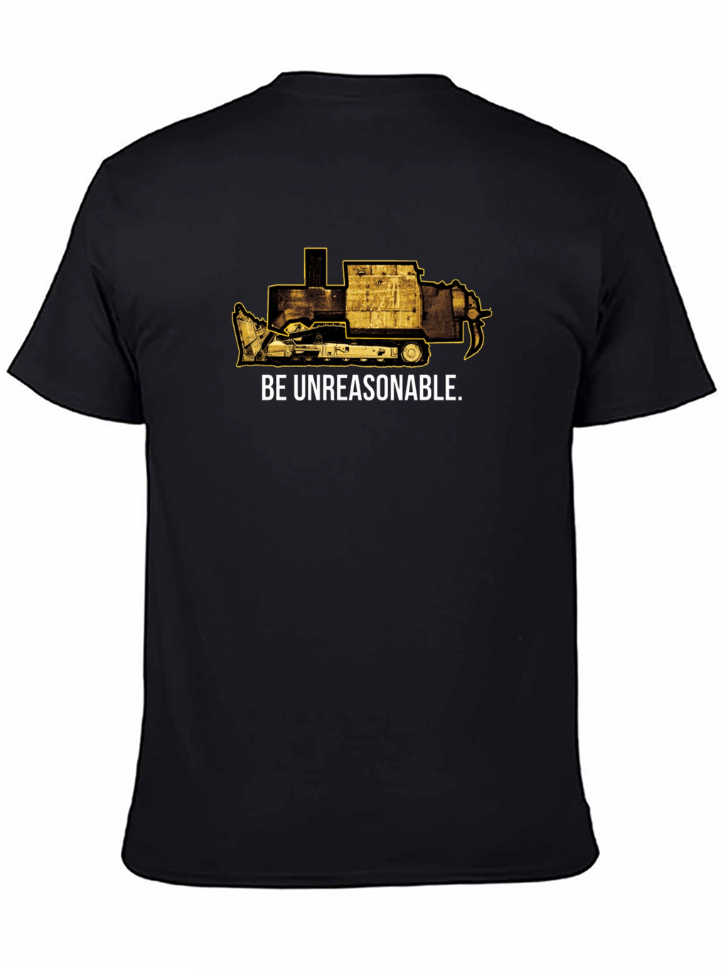 Be Unreasonable Tee - Bulldozer Graphic T-Shirt