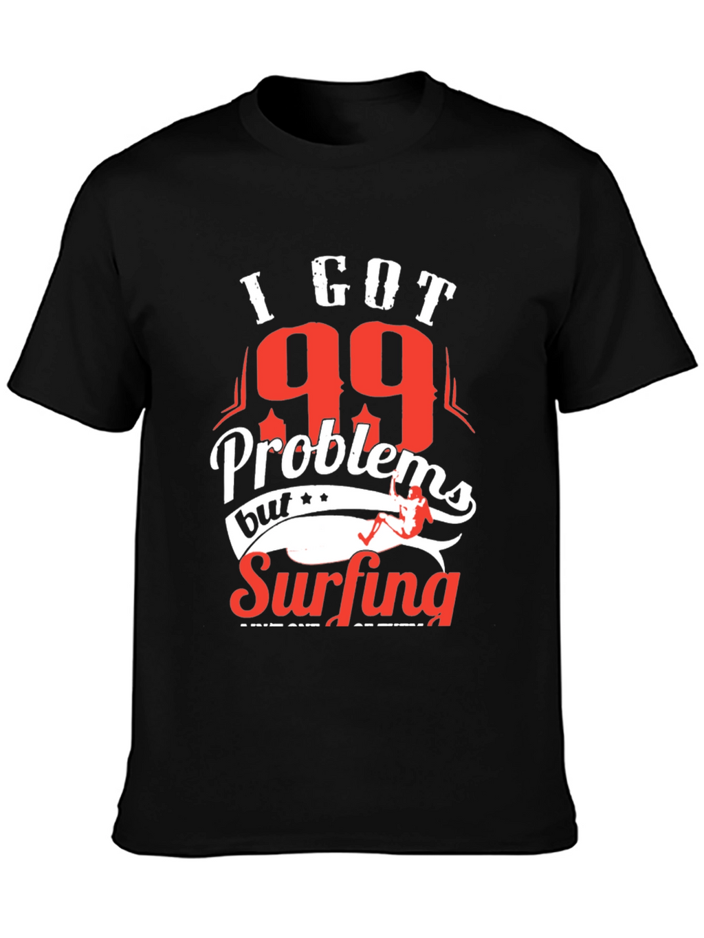 I Got 99 Problems Surfing T-Shirt