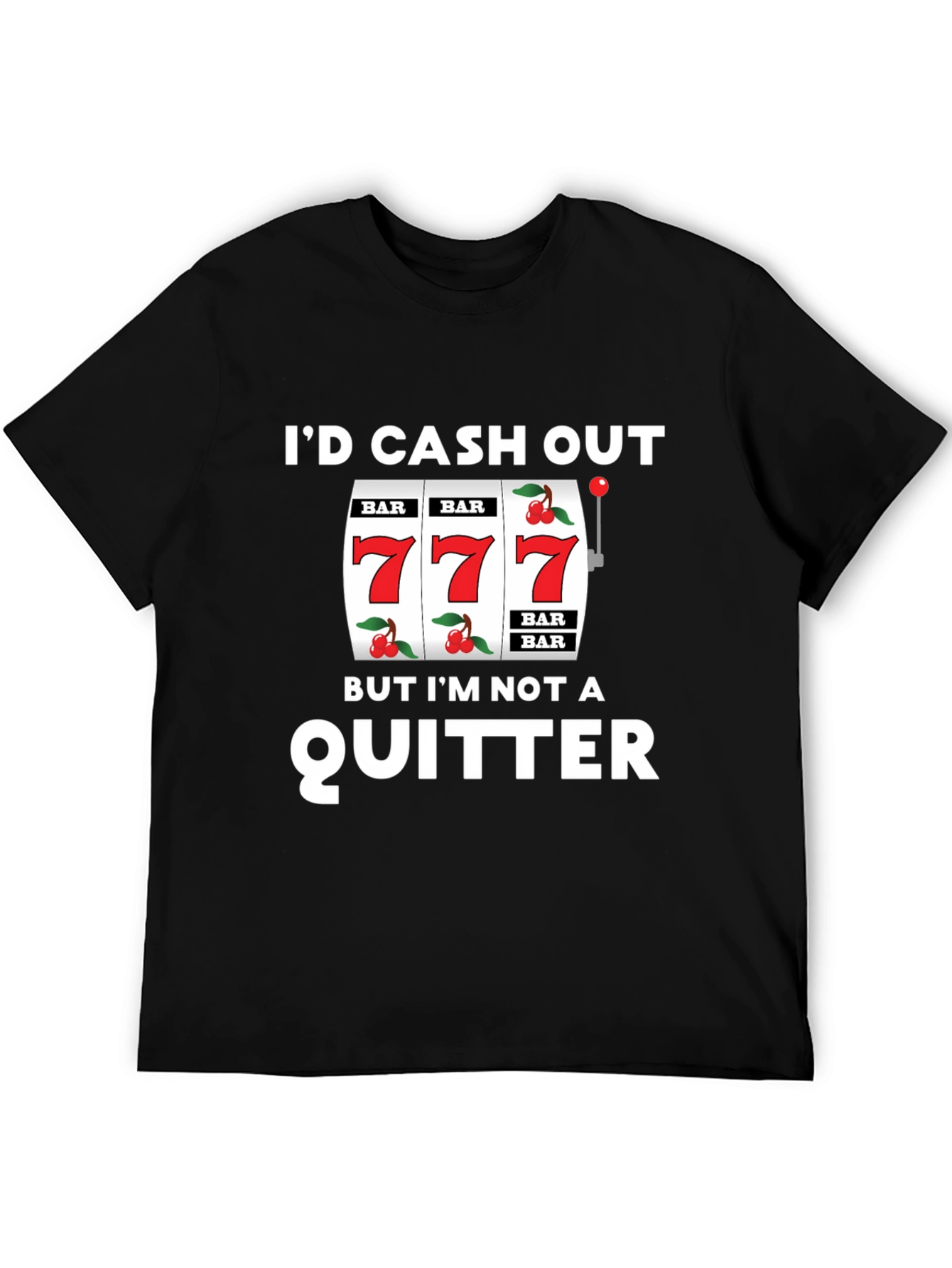 Id Cash Out But Im Not a Quitter Black T-Shirt