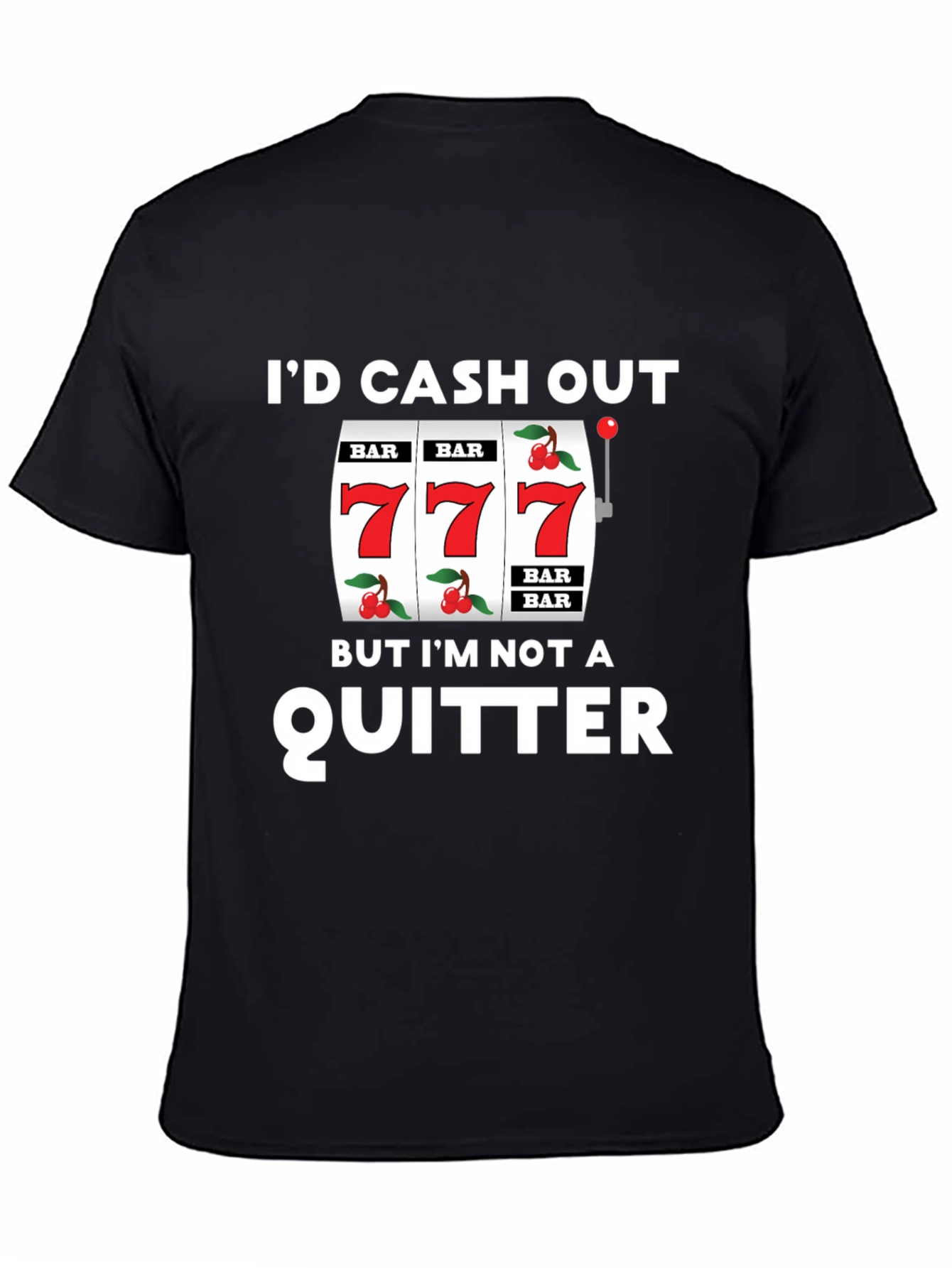 Id Cash Out But Im Not a Quitter Black T-Shirt