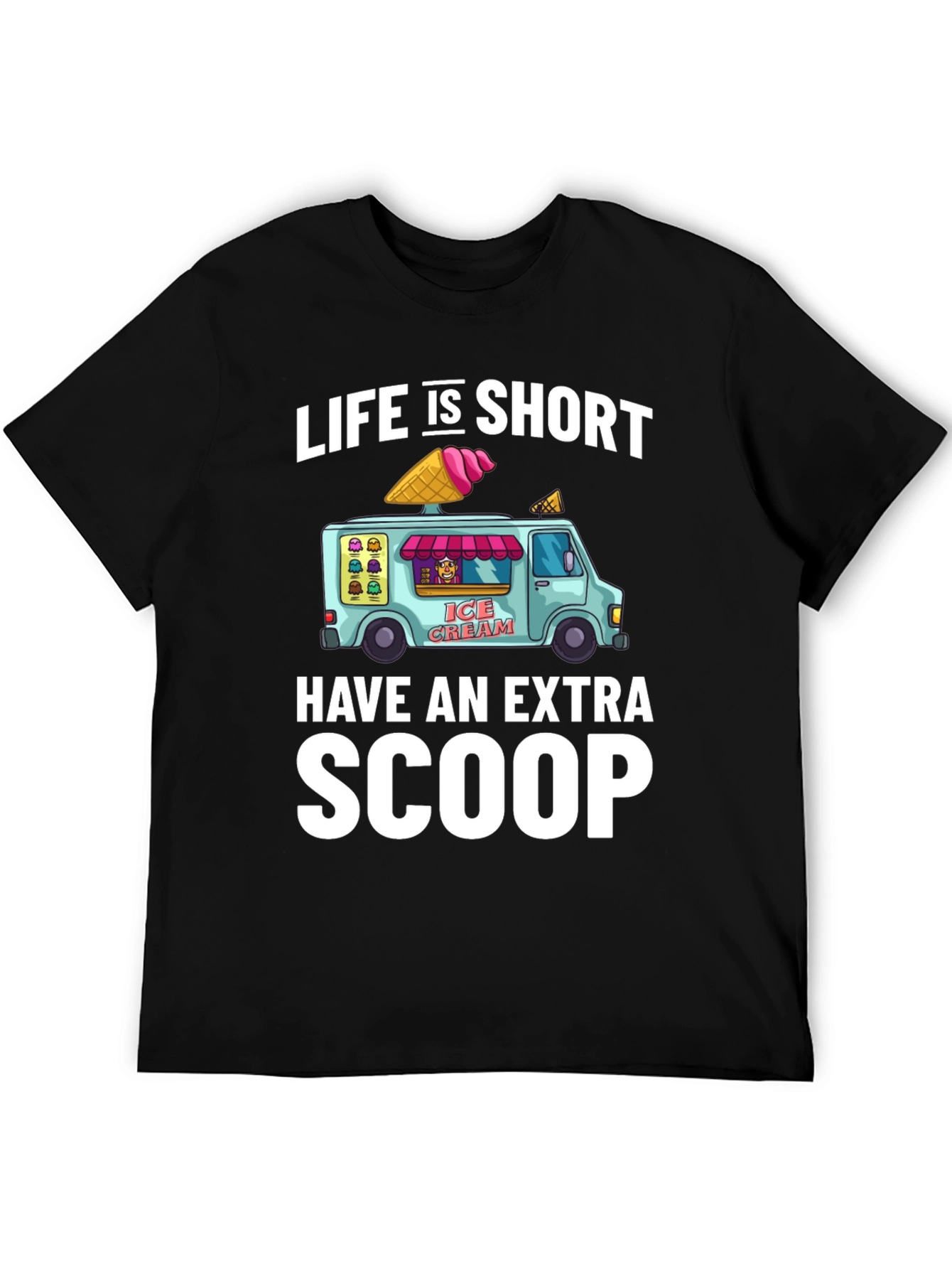 Life is Short Have an Extra Scoop T-Shirt