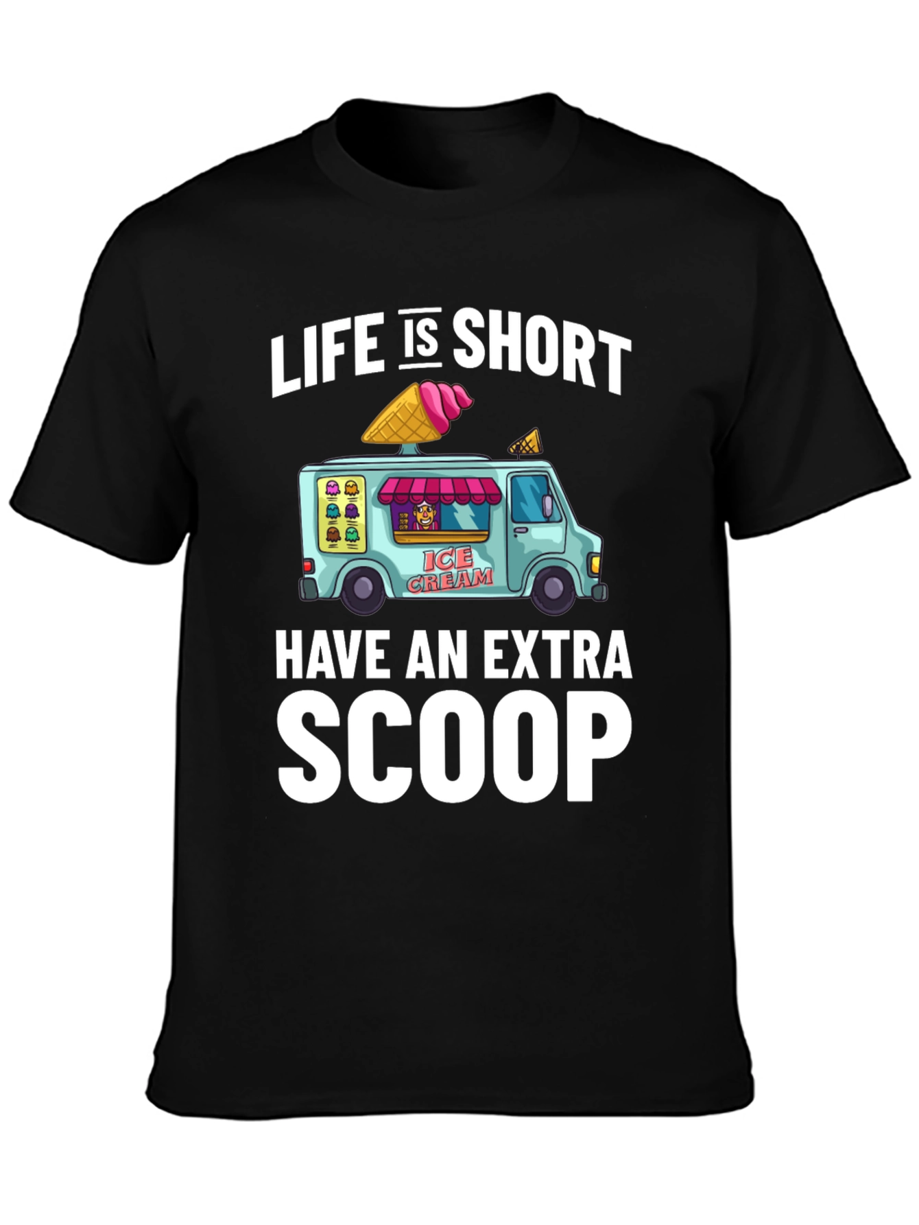 Life is Short Have an Extra Scoop T-Shirt
