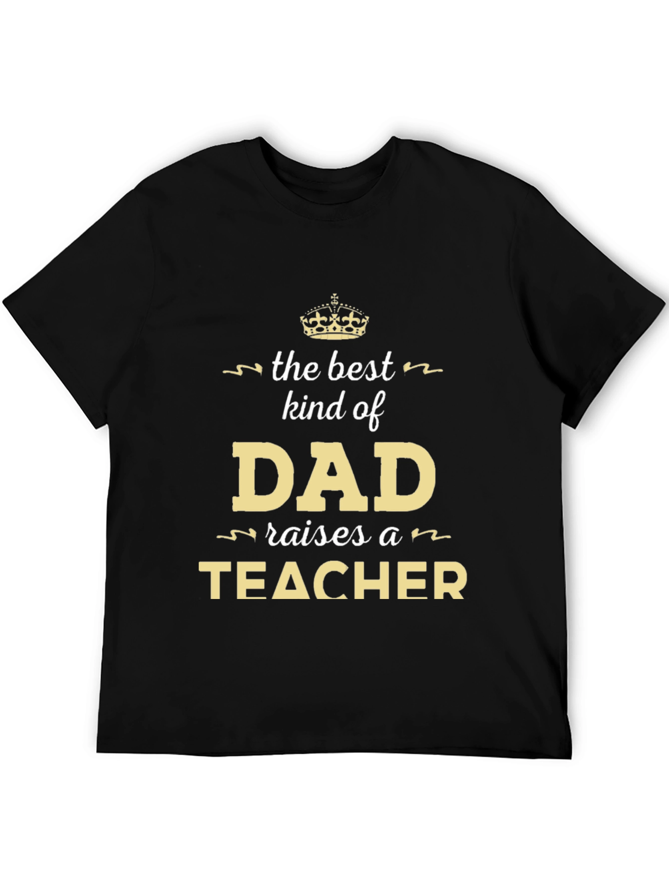 Best Kind of Dad Raises a Teacher T-Shirt