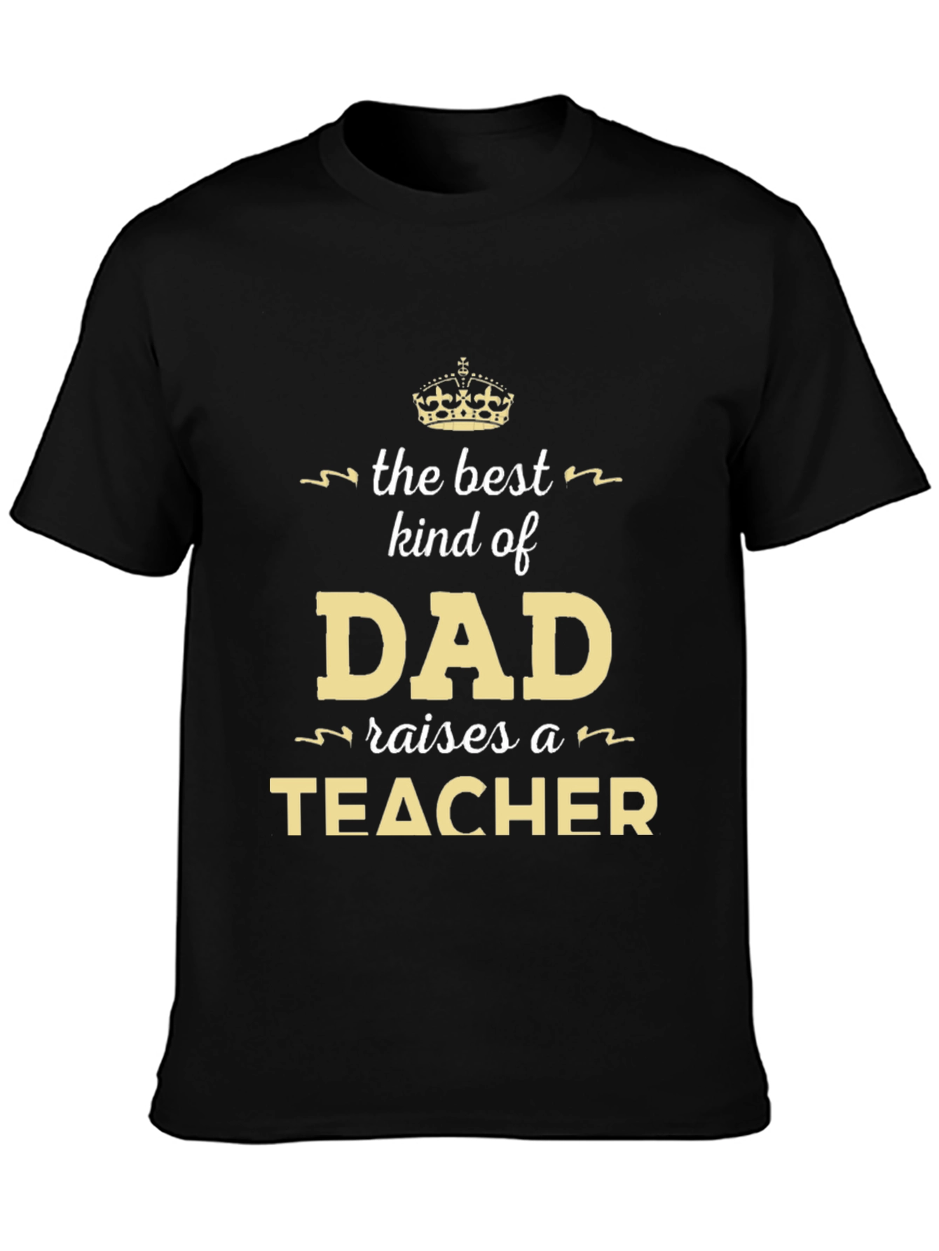 Best Kind of Dad Raises a Teacher T-Shirt