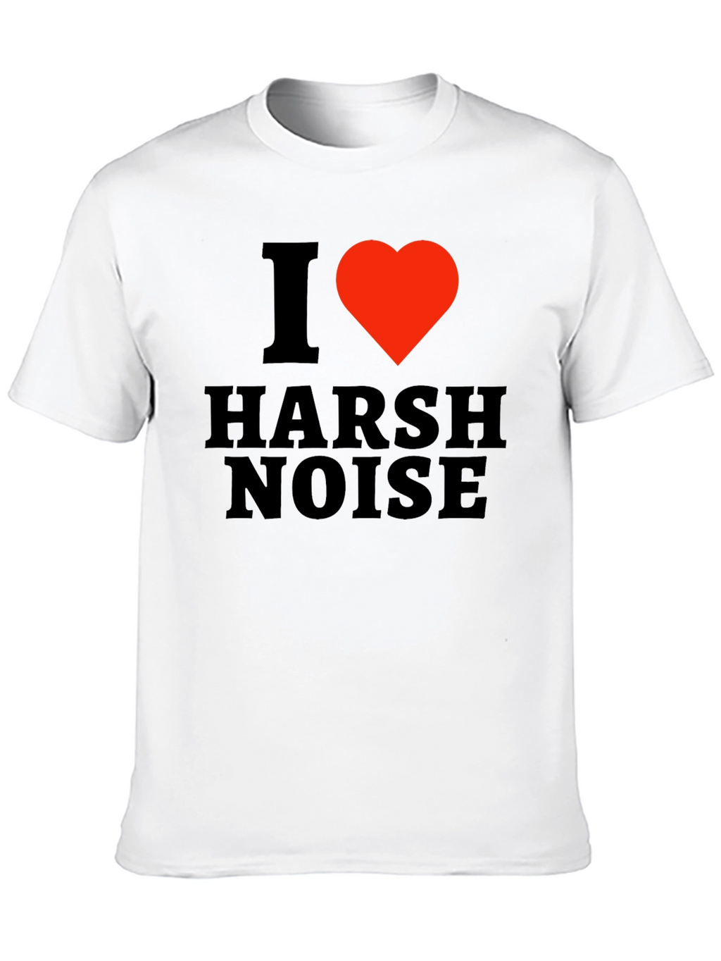 I Love Harsh Noise Black T-Shirt