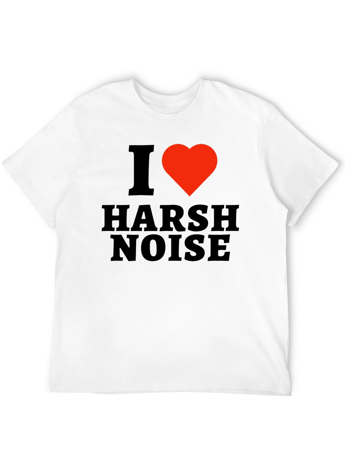 I Love Harsh Noise Black T-Shirt
