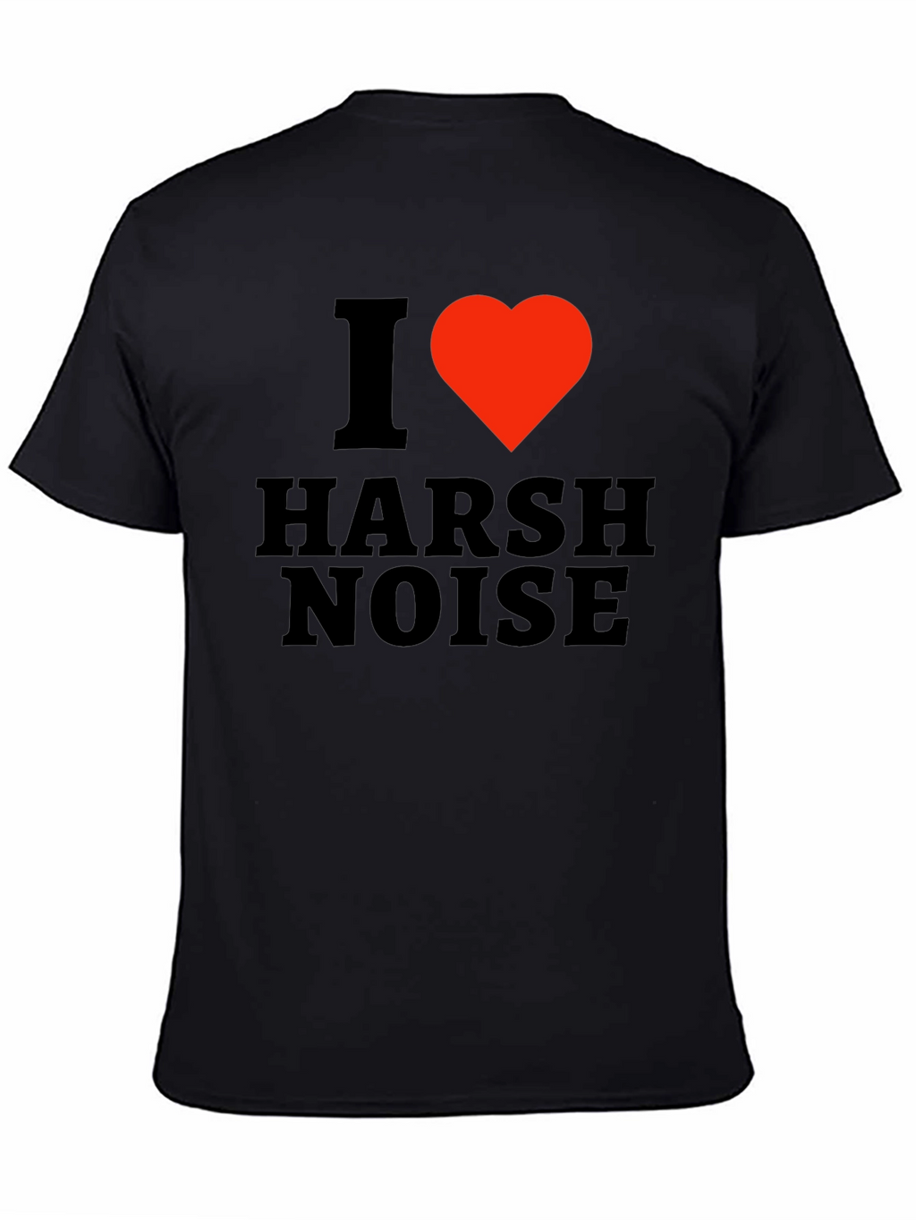 I Love Harsh Noise Black T-Shirt
