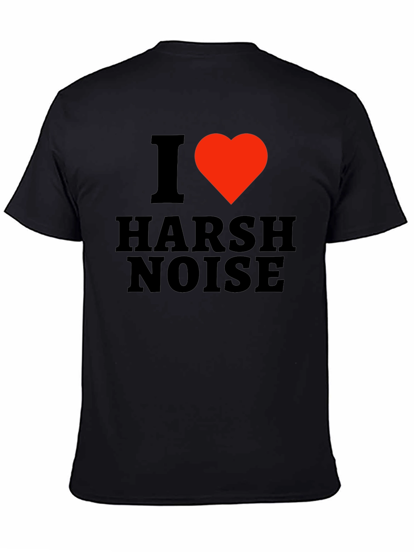 I Love Harsh Noise Black T-Shirt