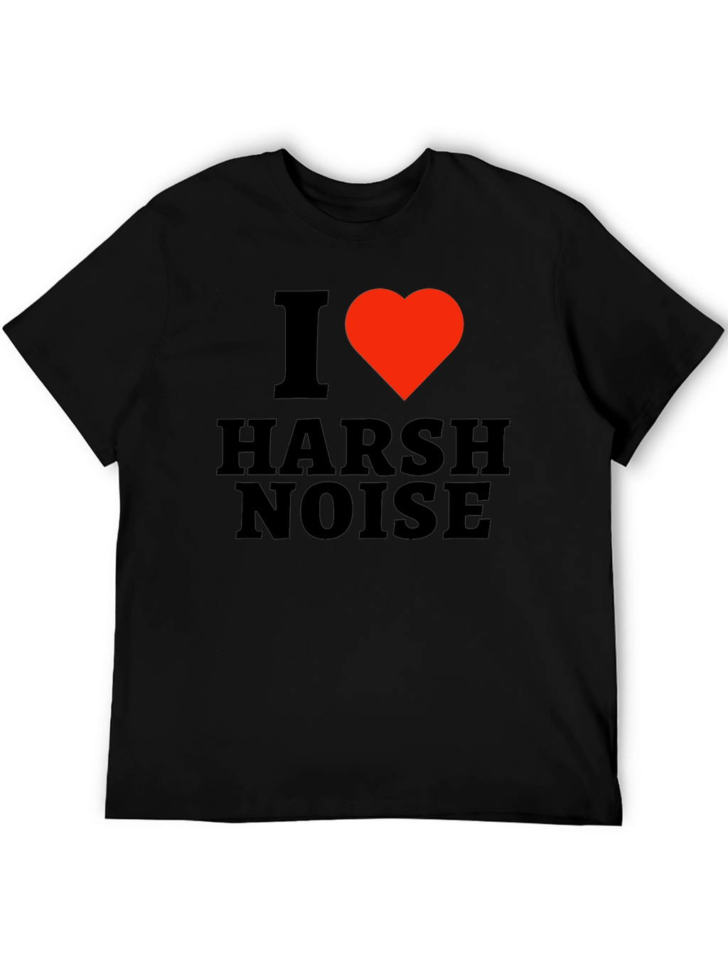 I Love Harsh Noise Black T-Shirt