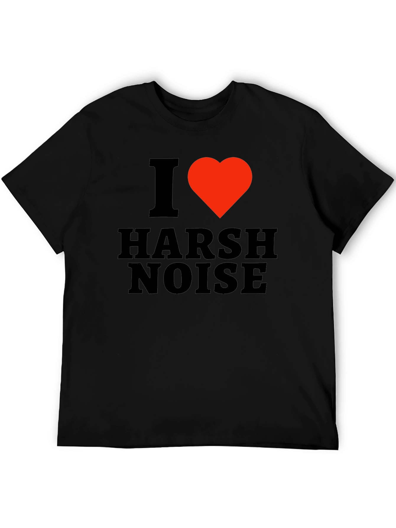 I Love Harsh Noise Black T-Shirt
