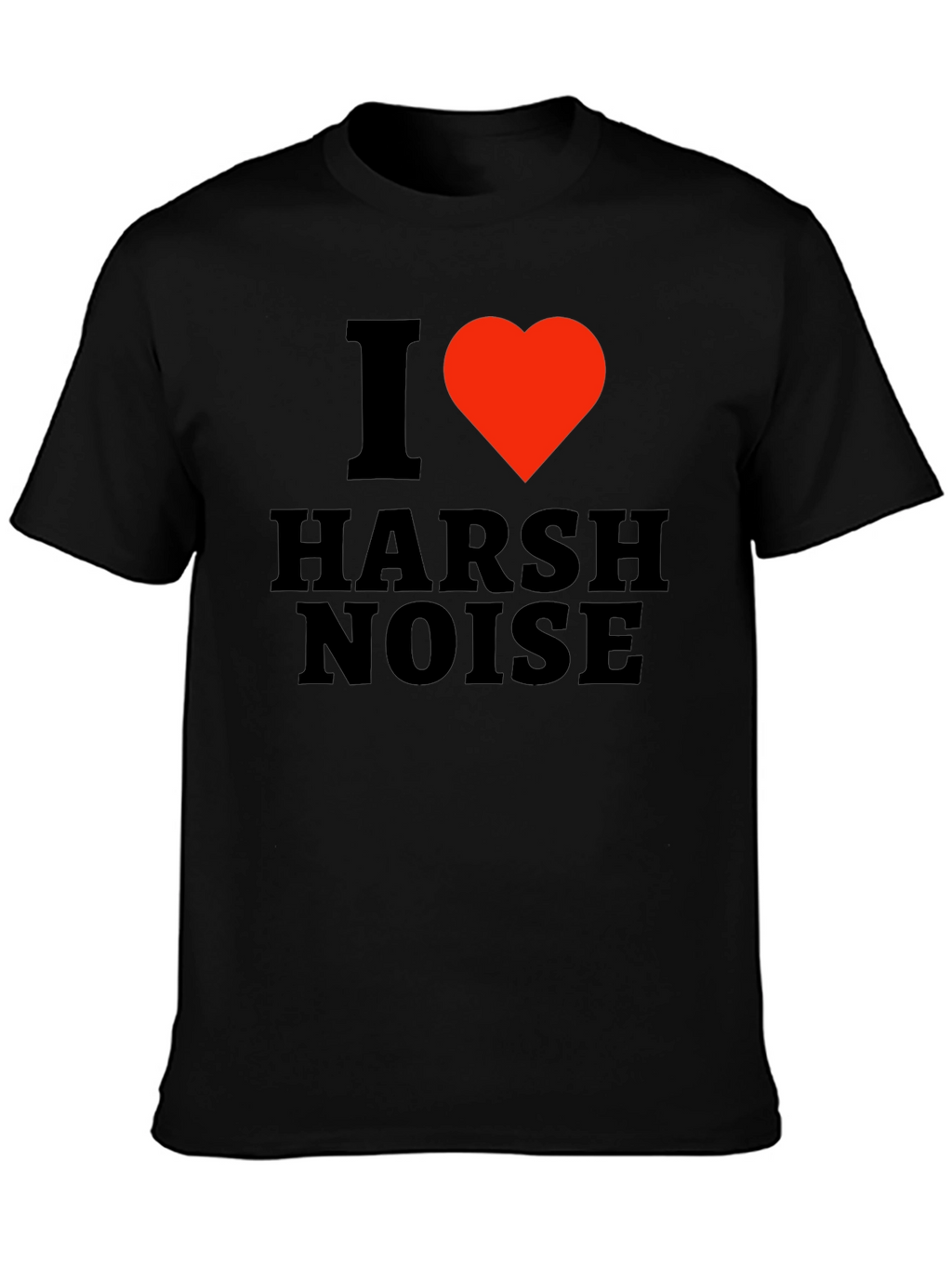 I Love Harsh Noise Black T-Shirt