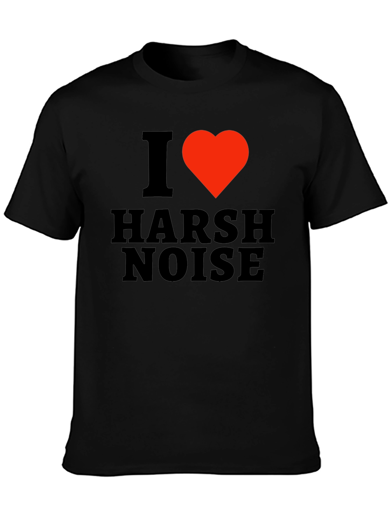 I Love Harsh Noise Black T-Shirt
