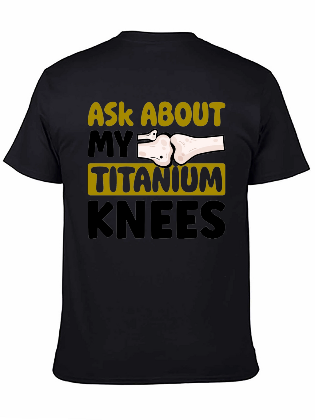 Ask About My Titanium Knees Graphic Tee