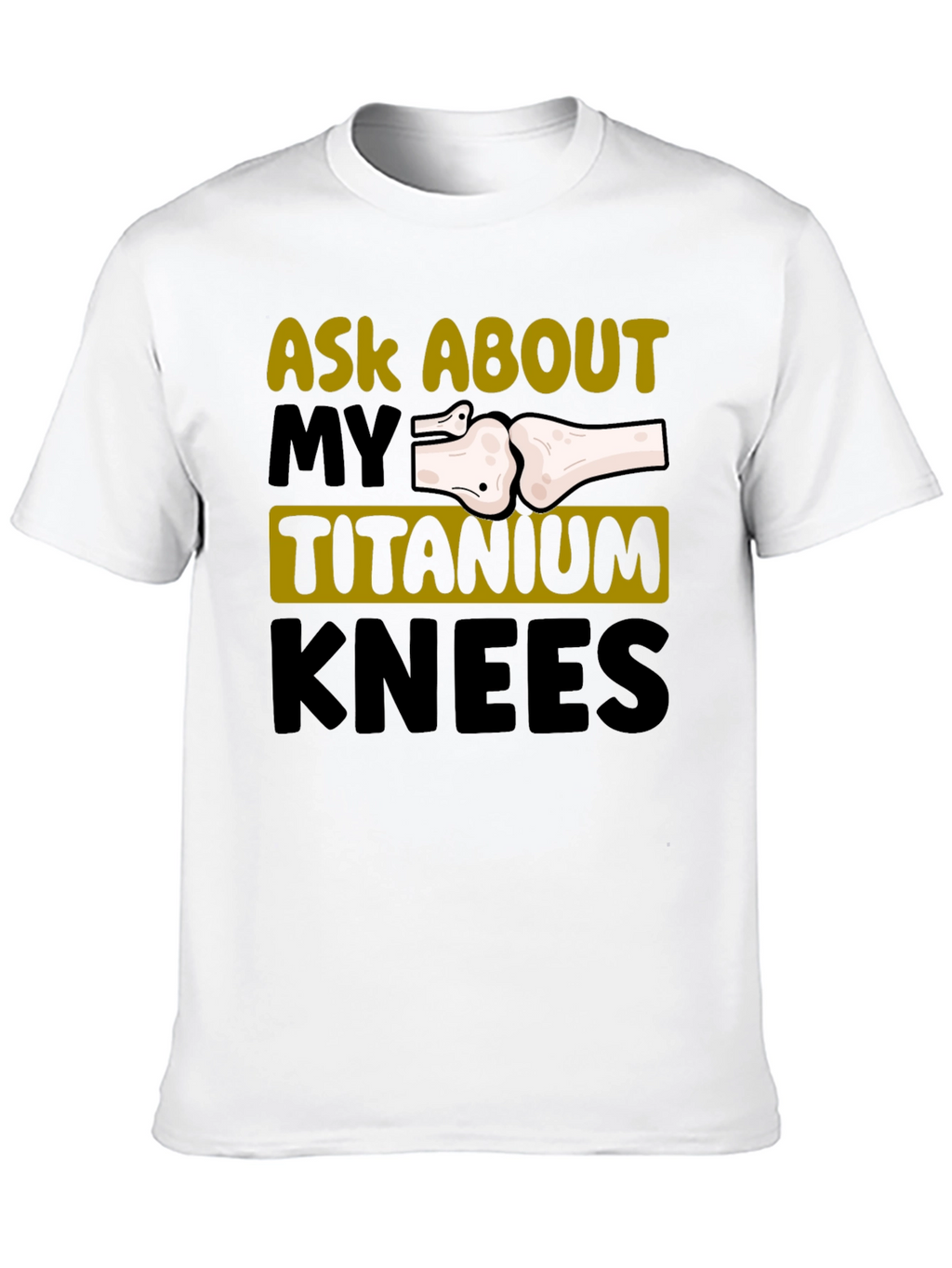 Ask About My Titanium Knees Graphic Tee